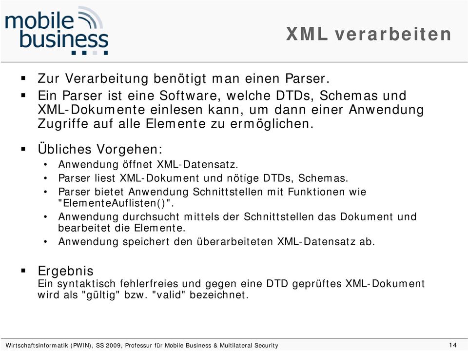 Übliches Vorgehen: Anwendung öffnet XML-Datensatz. Parser liest XML-Dokument und nötige DTDs, Schemas. Parser bietet Anwendung Schnittstellen mit Funktionen wie "ElementeAuflisten()".