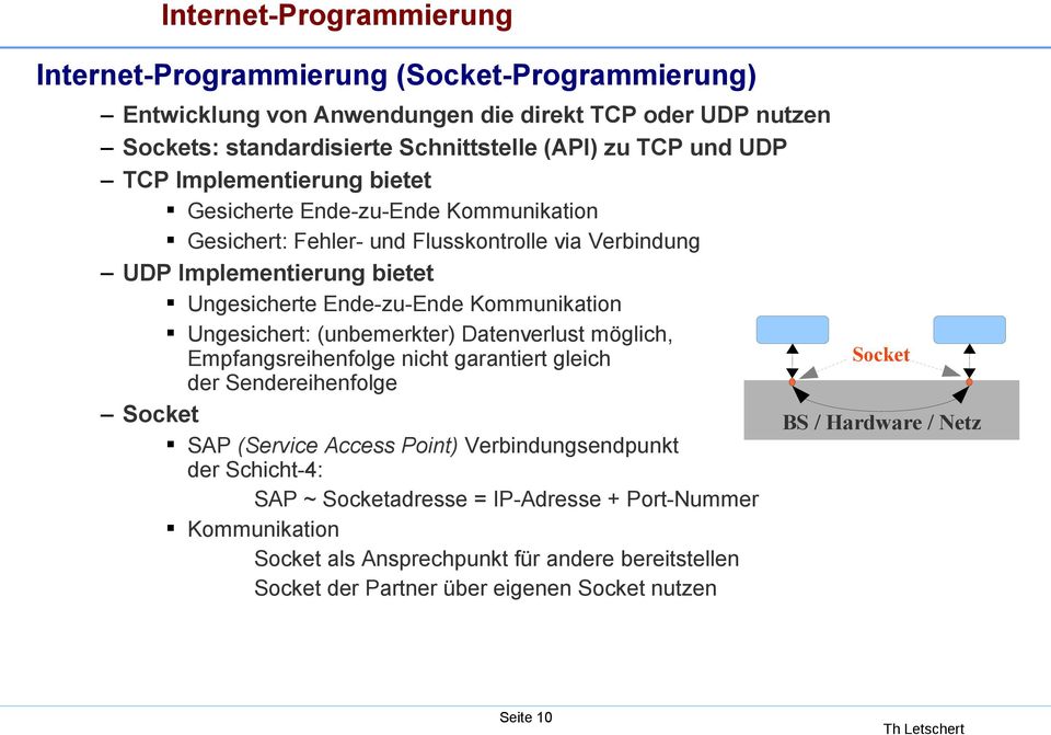 Ungesichert: (unbemerkter) Datenverlust möglich, Empfangsreihenfolge nicht garantiert gleich der Sendereihenfolge Socket SAP (Service Access Point) Verbindungsendpunkt der Schicht-4: SAP ~