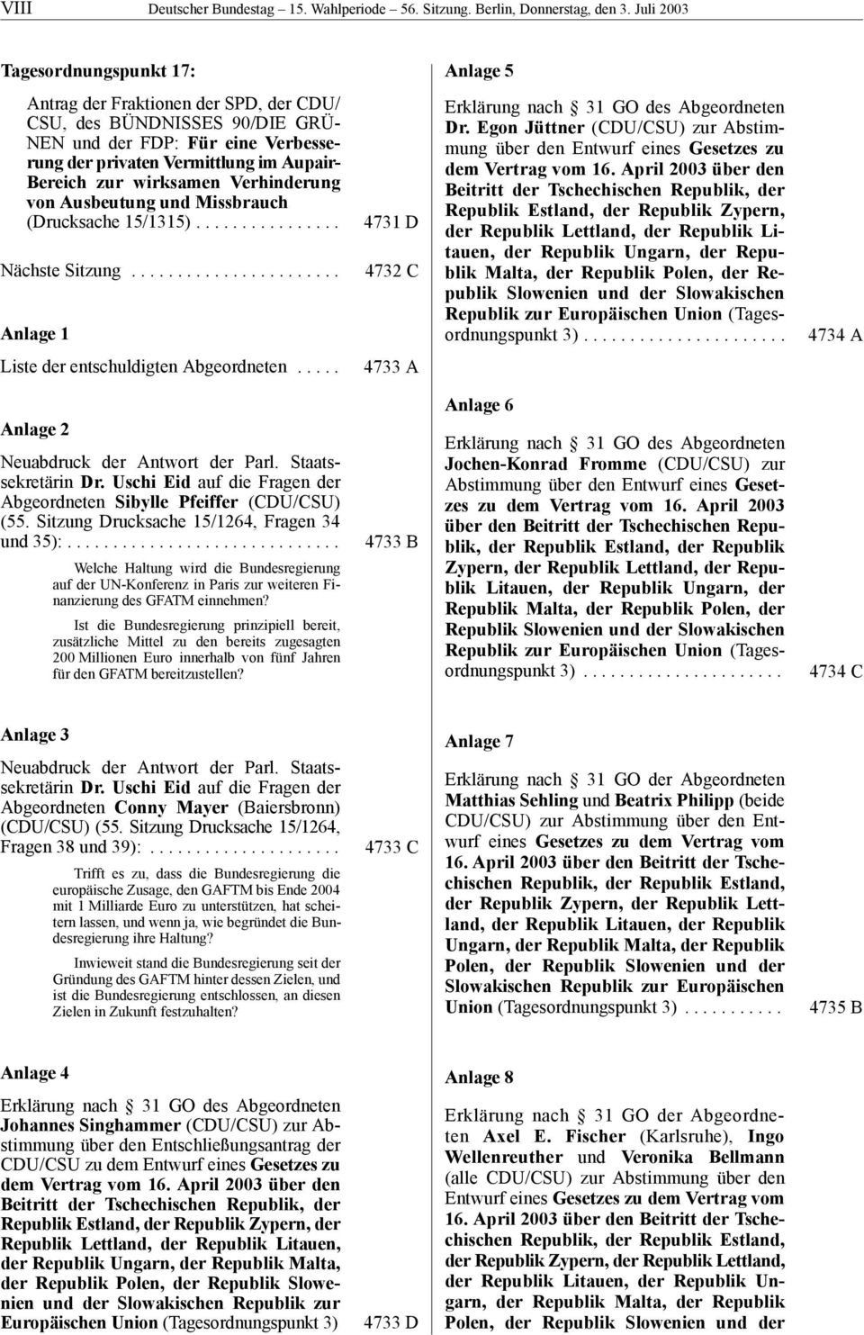 zur wirksamen Verhinderung von Ausbeutung und Missbrauch (Drucksache 15/1315)................ Nächste Sitzung....................... Anlage 1 Liste der entschuldigten Abgeordneten.