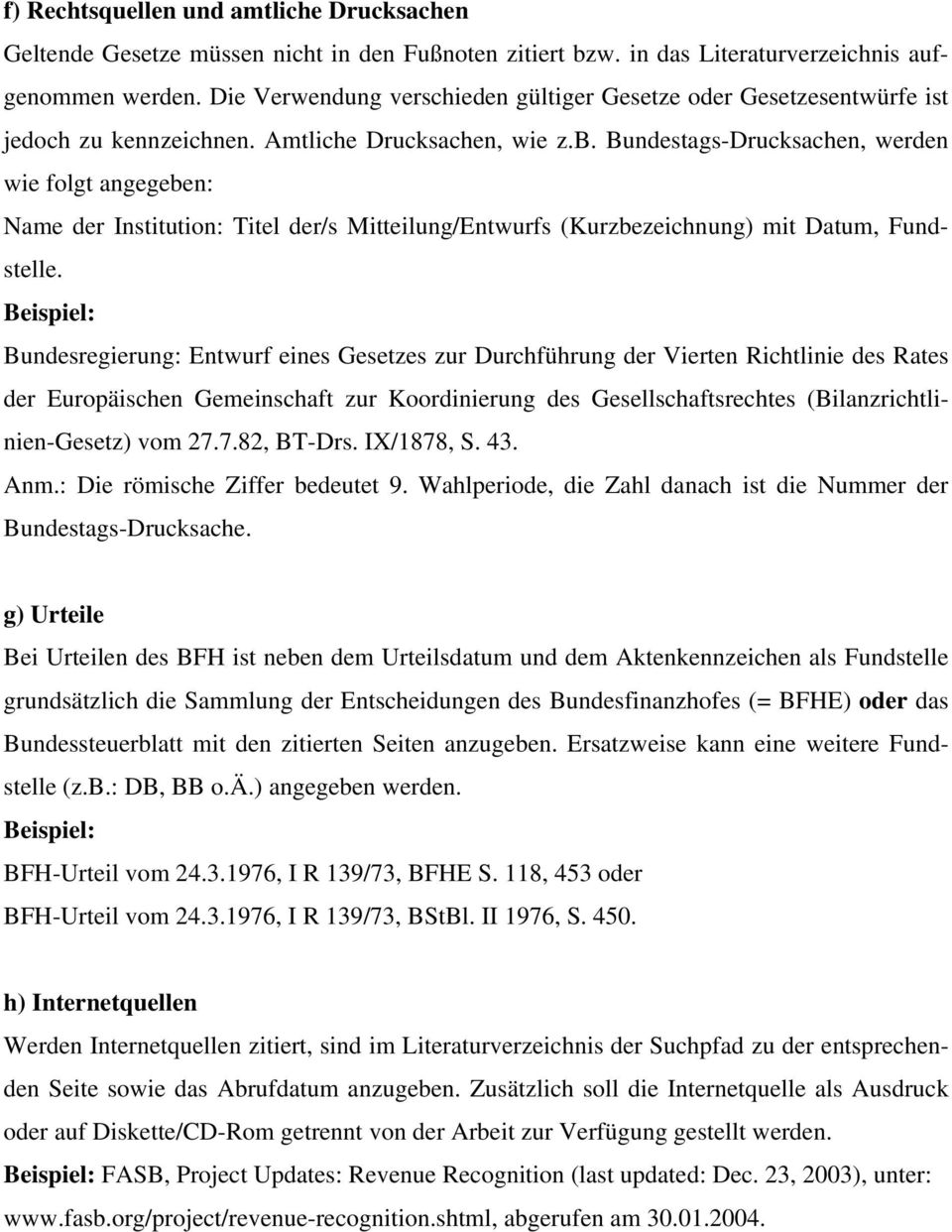 Bundestags-Drucksachen, werden wie folgt angegeben: Name der Institution: Titel der/s Mitteilung/Entwurfs (Kurzbezeichnung) mit Datum, Fundstelle.
