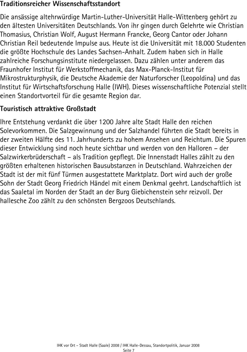 000 Studenten die größte Hochschule des Landes Sachsen-Anhalt. Zudem haben sich in Halle zahlreiche Forschungsinstitute niedergelassen.