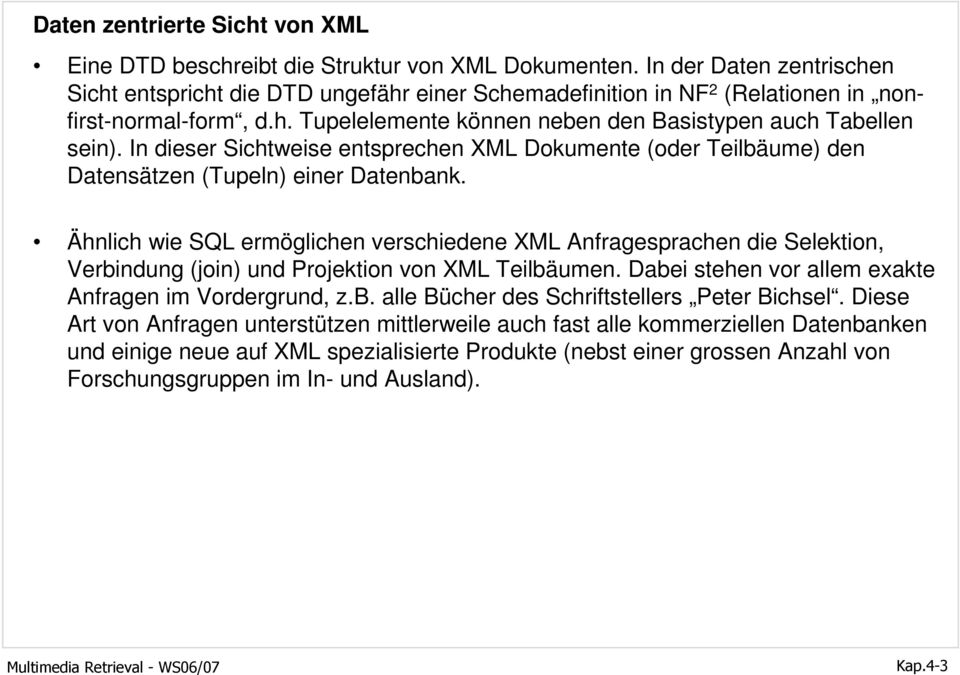 In dieser Sichtweise entsprechen XML Dokumente (oder Teilbäume) den Datensätzen (Tupeln) einer Datenbank.