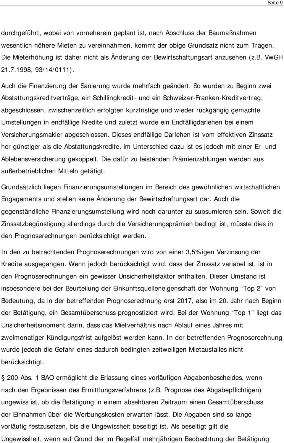 So wurden zu Beginn zwei Abstattungskreditverträge, ein Schillingkredit- und ein Schweizer-Franken-Kreditvertrag, abgeschlossen, zwischenzeitlich erfolgten kurzfristige und wieder rückgängig gemachte