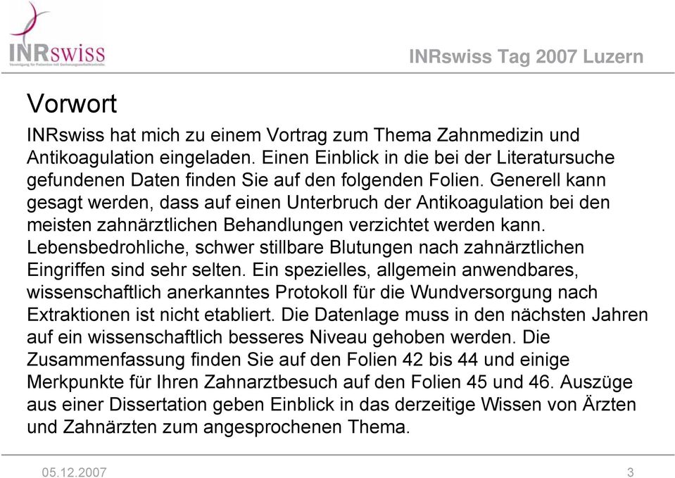 Generell kann gesagt werden, dass auf einen Unterbruch der Antikoagulation bei den meisten zahnärztlichen Behandlungen verzichtet werden kann.