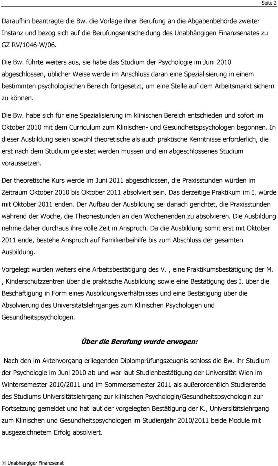 führte weiters aus, sie habe das Studium der Psychologie im Juni 2010 abgeschlossen, üblicher Weise werde im Anschluss daran eine Spezialisierung in einem bestimmten psychologischen Bereich