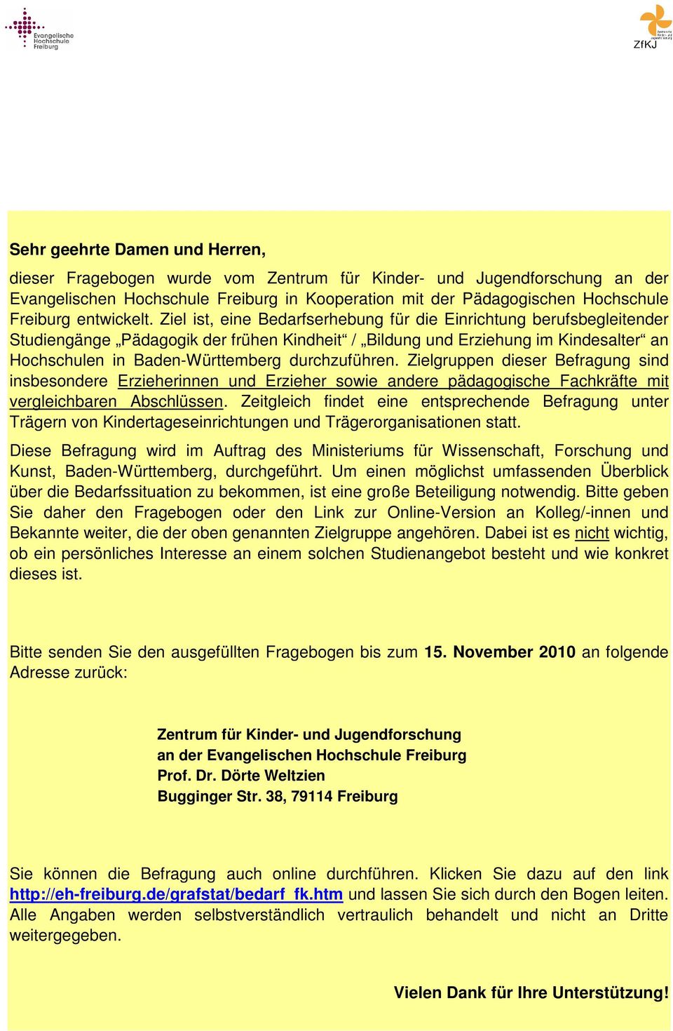Ziel ist, eine Bedarfserhebung für die Einrichtung berufsbegleitender Studiengänge Pädagogik der frühen Kindheit / Bildung und Erziehung im Kindesalter an Hochschulen in Baden-Württemberg