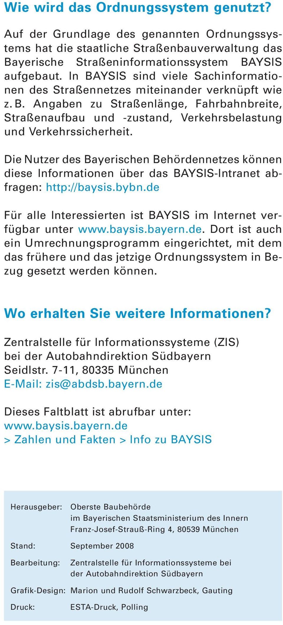Die Nut zer des Bay erischen Be hördennetzes kön nen diese In formationen über das BAY SIS-Intranet ab - fragen: http://baysis.bybn.