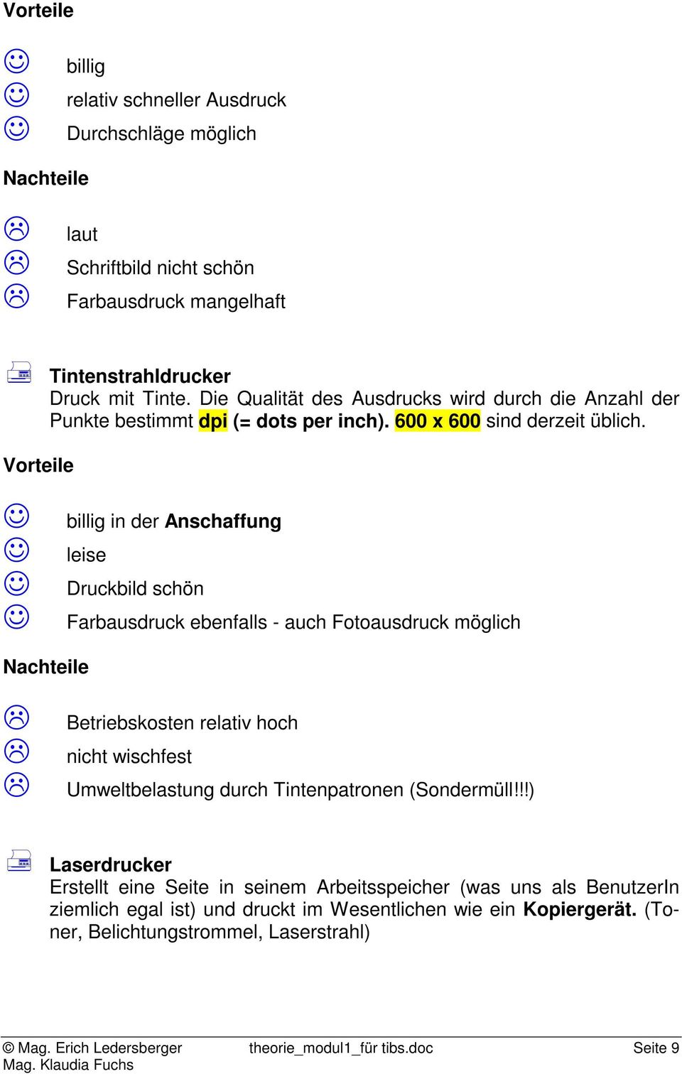 Vorteile #" billig in der Anschaffung #" leise #" Druckbild schön #" Farbausdruck ebenfalls - auch Fotoausdruck möglich Nachteile $" Betriebskosten relativ hoch $" nicht wischfest $" Umweltbelastung