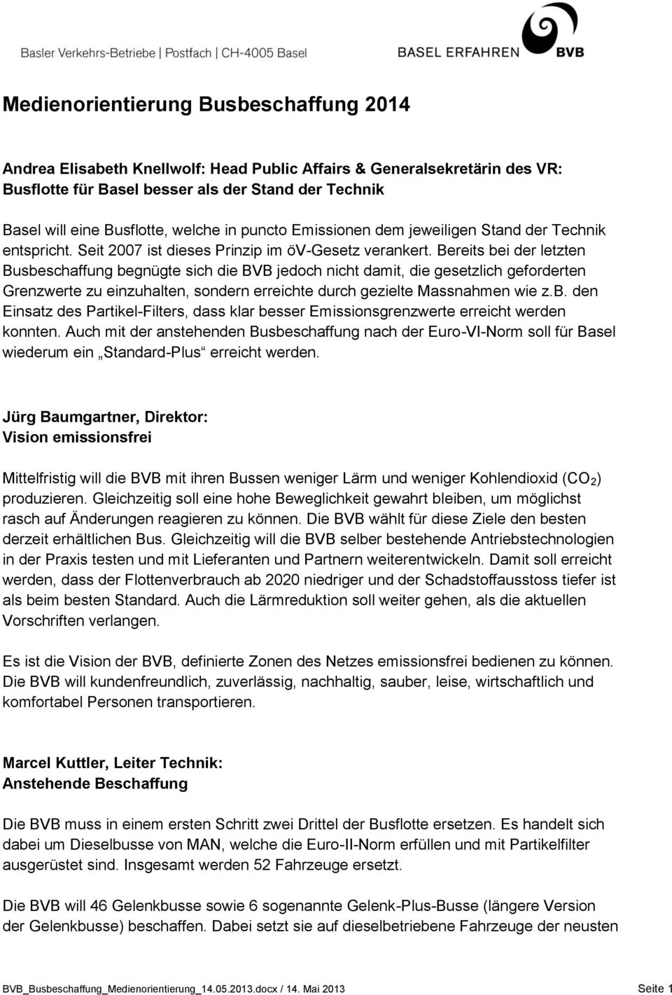 Bereits bei der letzten Busbeschaffung begnügte sich die BVB jedoch nicht damit, die gesetzlich geforderten Grenzwerte zu einzuhalten, sondern erreichte durch gezielte Massnahmen wie z.b. den Einsatz des Partikel-Filters, dass klar besser Emissionsgrenzwerte erreicht werden konnten.