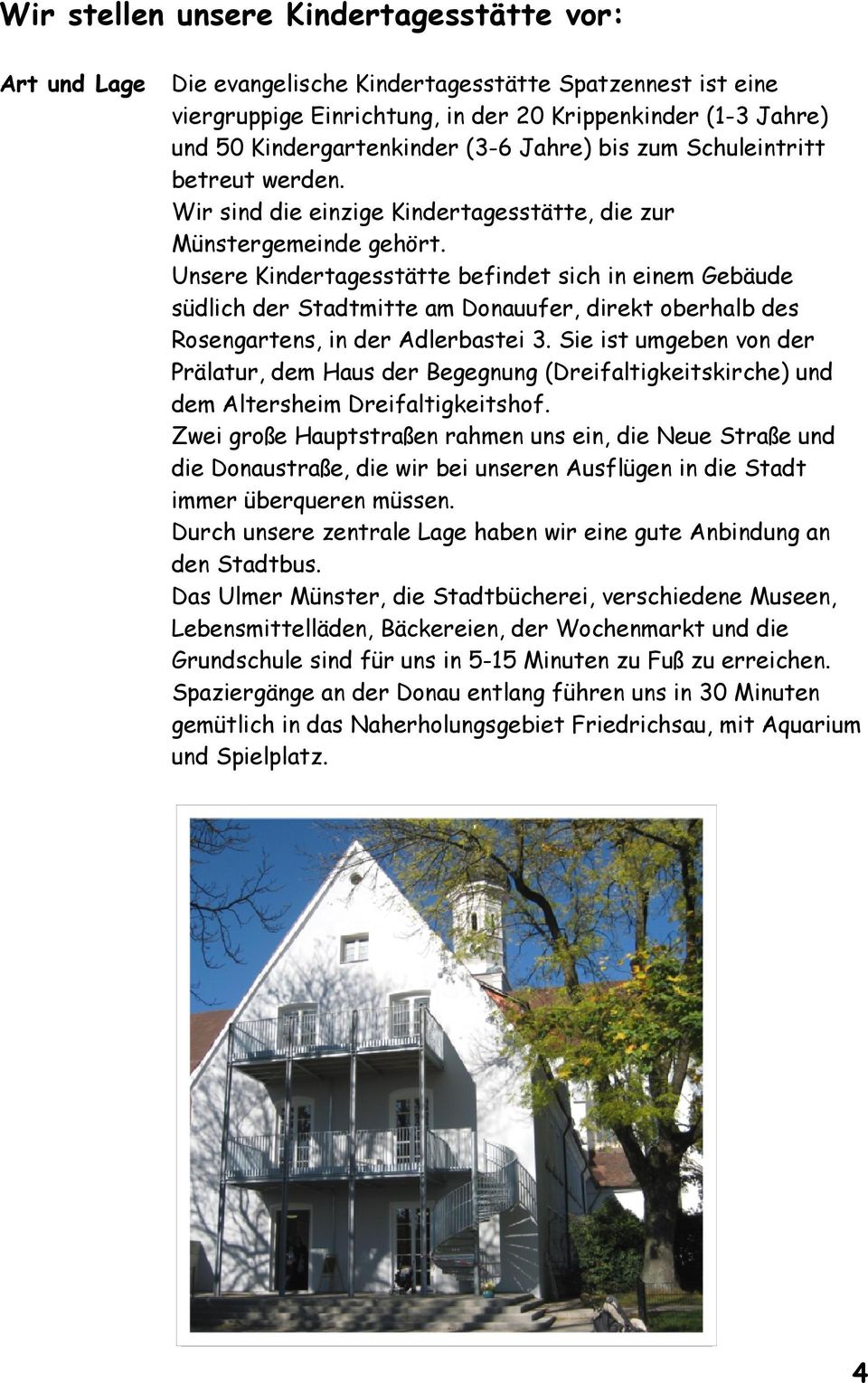 Unsere Kindertagesstätte befindet sich in einem Gebäude südlich der Stadtmitte am Donauufer, direkt oberhalb des Rosengartens, in der Adlerbastei 3.