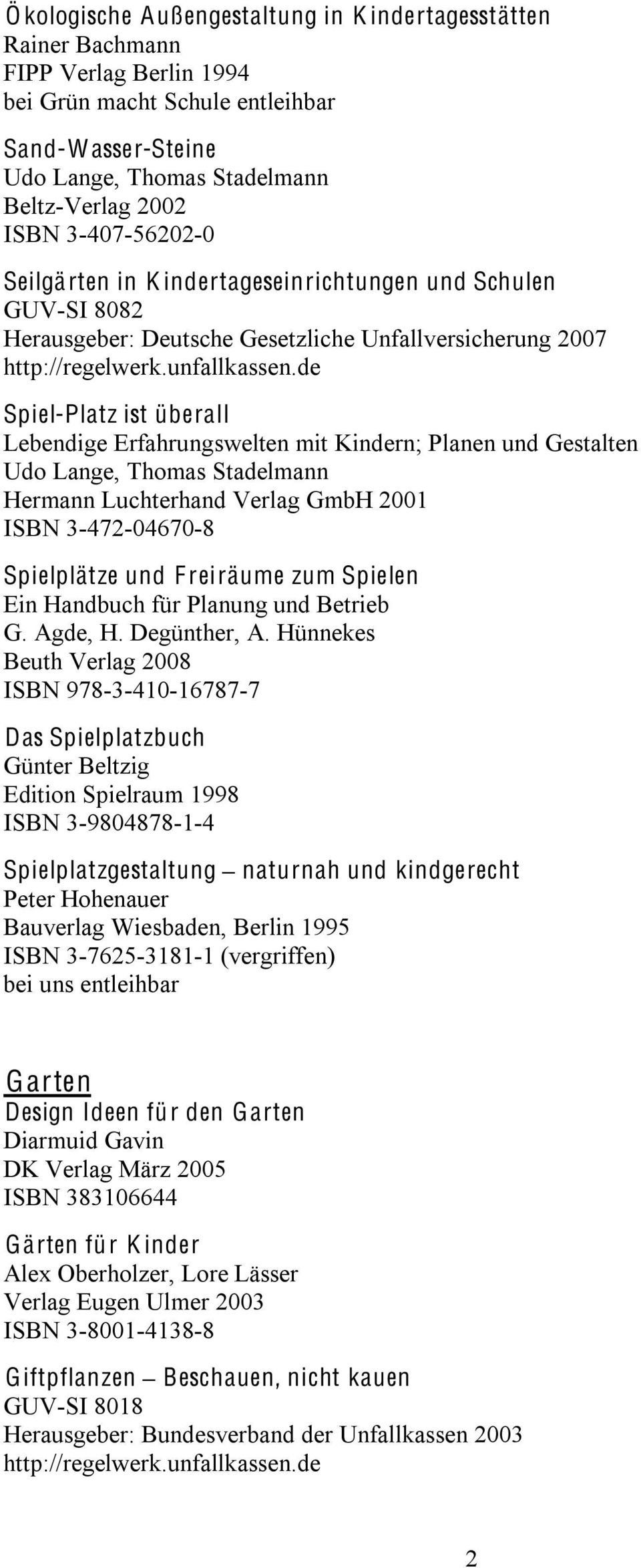 Planen und Gestalten Udo Lange, Thomas Stadelmann Hermann Luchterhand Verlag GmbH 2001 ISBN 3-472-04670-8 Spielplätze und F reiräume zum Spielen Ein Handbuch für Planung und Betrieb G. Agde, H.