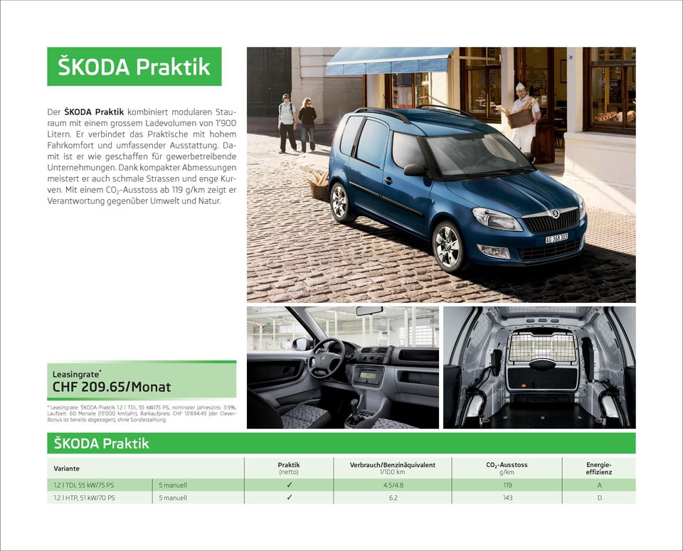 Mit einem CO 2 -Ausstoss ab 119 g/km zeigt er Verantwortung gegenüber Umwelt und Natur. Leasingrate * CHF 209.65/Monat * Leasingrate: ŠKODA Praktik 1.2 l TDI, 55 kw/75 PS, nominaler Jahreszins: 3.