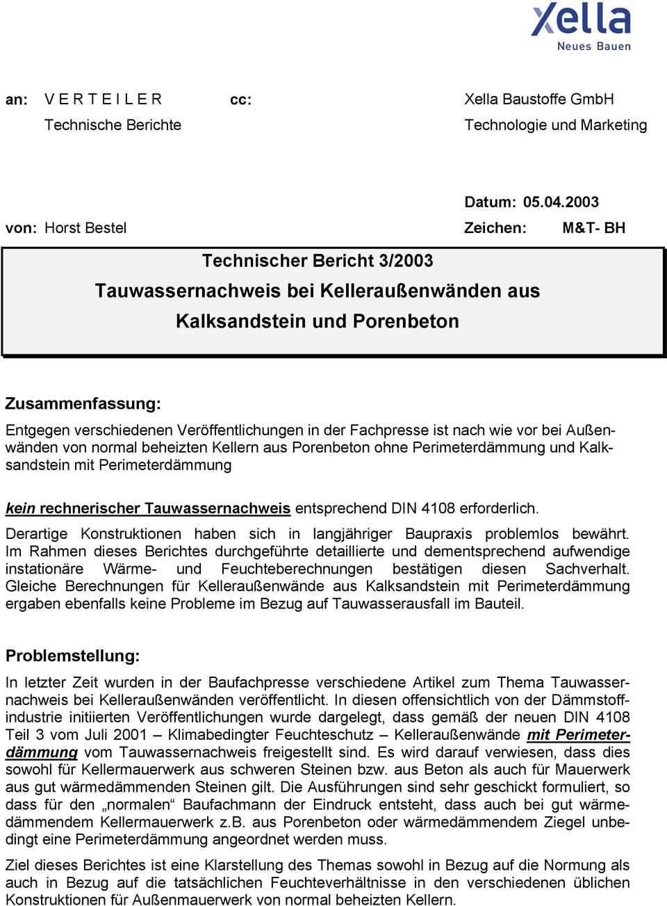 in der Fachpresse ist nach wie vor bei Außenwänden von normal beheizten Kellern aus Porenbeton ohne Perimeterdämmung und Kalksandstein mit Perimeterdämmung kein rechnerischer Tauwassernachweis