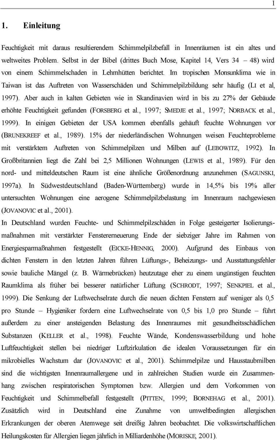 Im tropischen Monsunklima wie in Taiwan ist das Auftreten von Wasserschäden und Schimmelpilzbildung sehr häufig (LI et al, 1997).