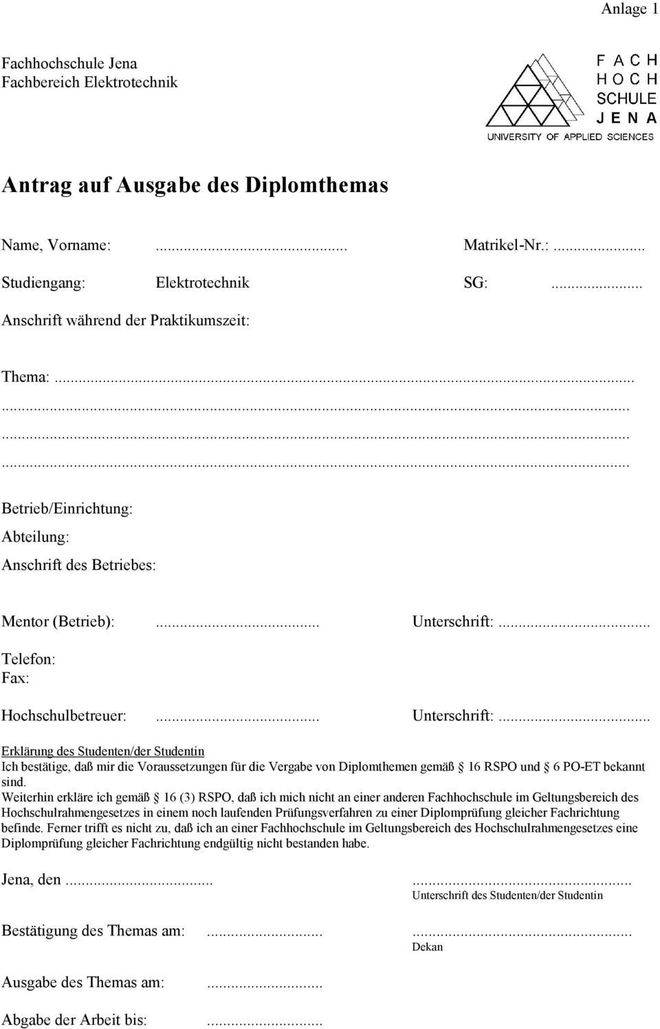 .. Unterschrift:... Erklärung des Studenten/der Studentin Ich bestätige, daß mir die Voraussetzungen für die Vergabe von Diplomthemen gemäß 16 RSPO und 6 PO-ET bekannt sind.