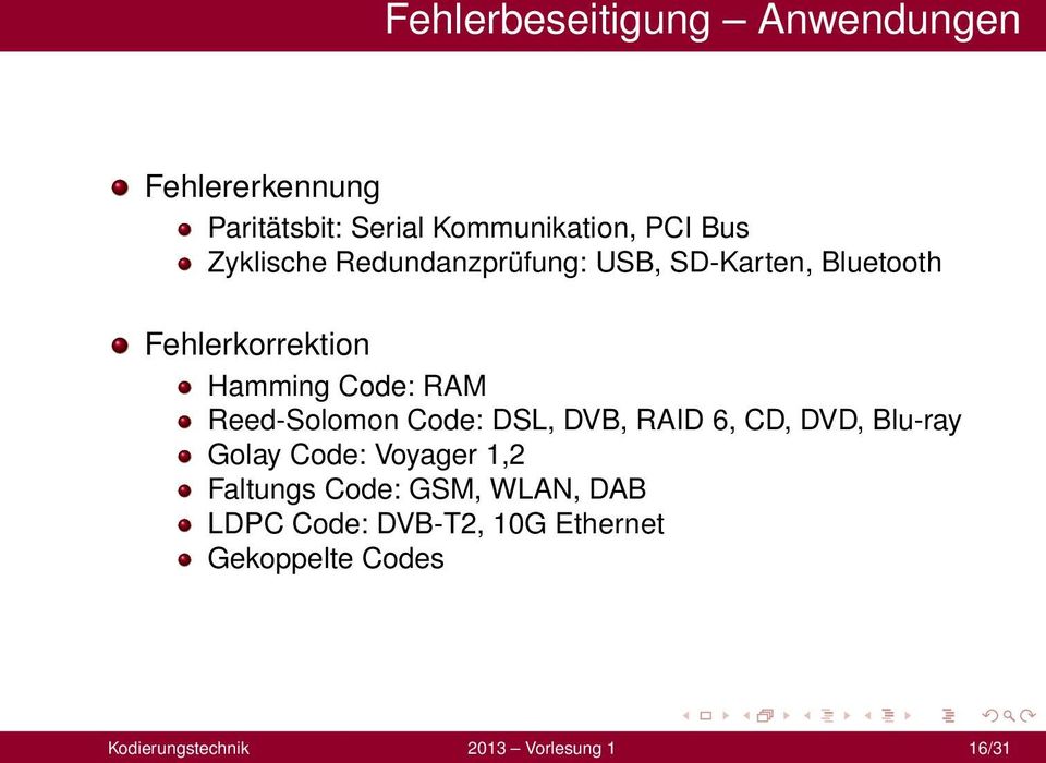 Reed-Solomon Code: DSL, DVB, RAID 6, CD, DVD, Blu-ray Golay Code: Voyager 1,2 Faltungs Code: