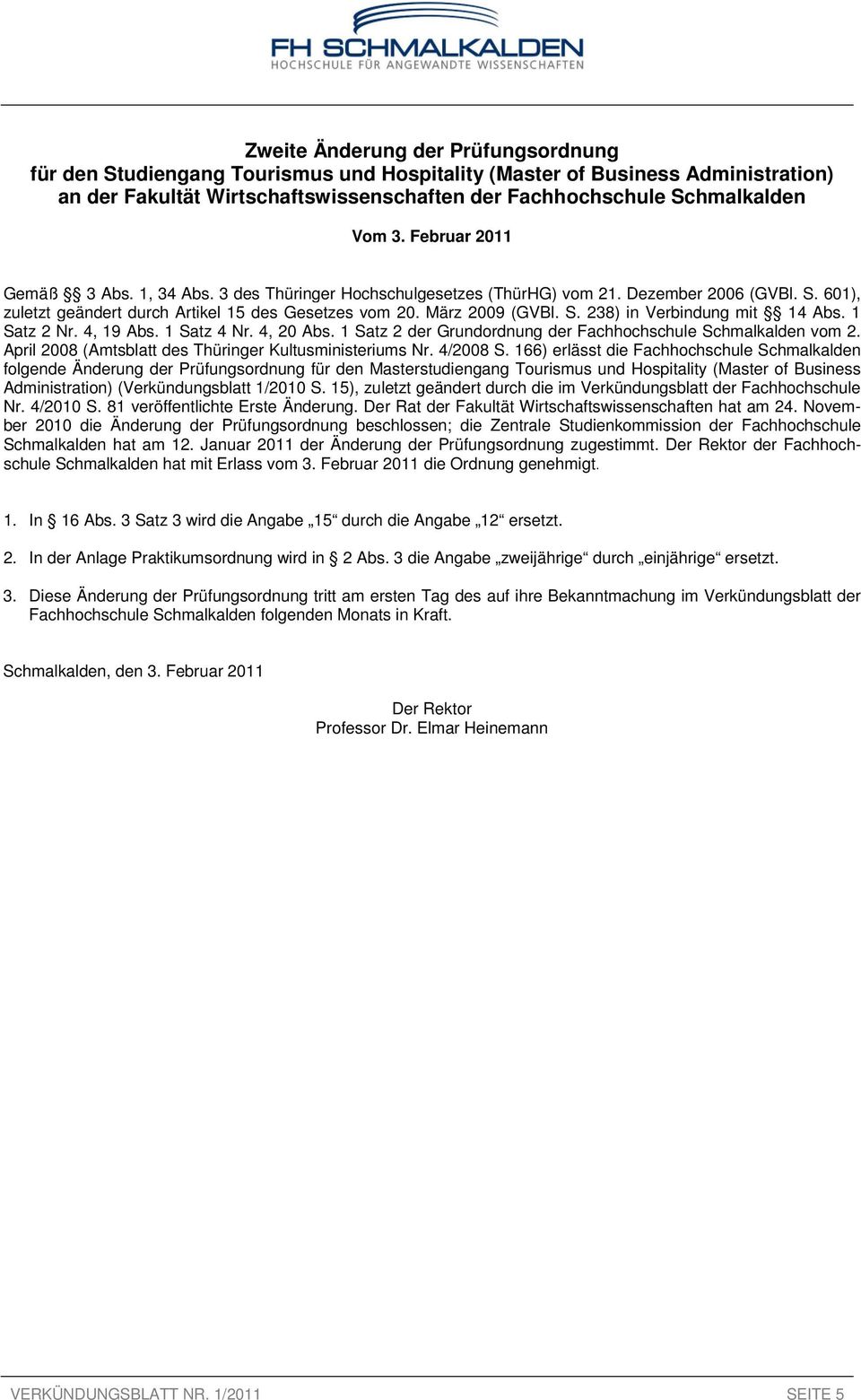 1 Satz 2 Nr. 4, 19 Abs. 1 Satz 4 Nr. 4, 20 Abs. 1 Satz 2 der Grundordnung der Fachhochschule Schmalkalden vom 2. April 2008 (Amtsblatt des Thüringer Kultusministeriums Nr. 4/2008 S.