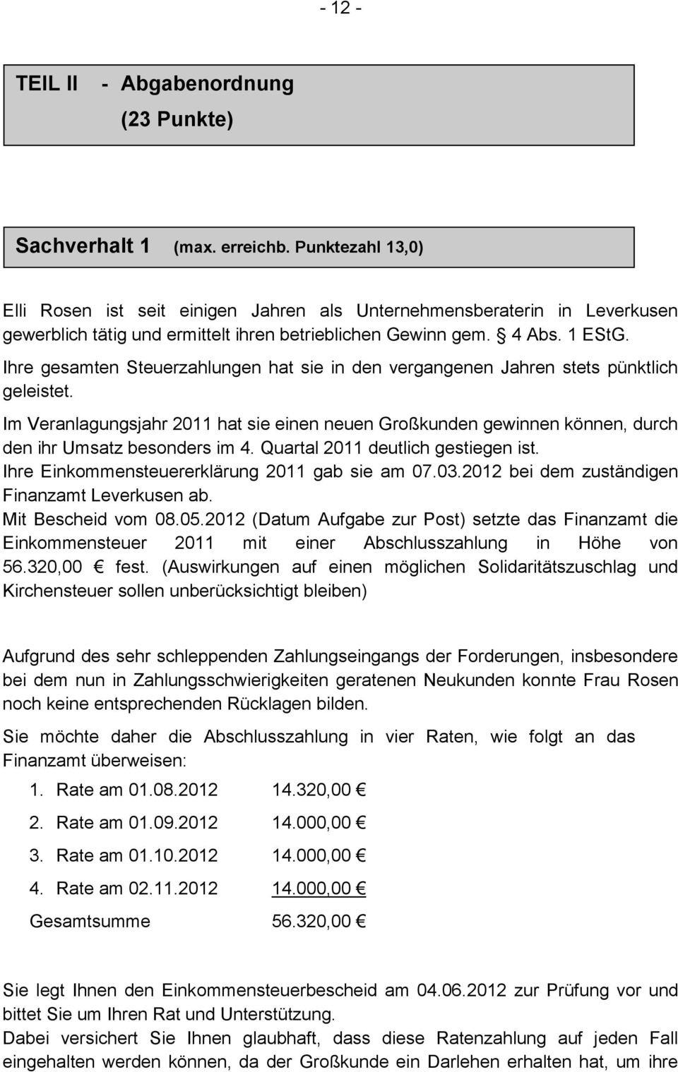 Ihre gesamten Steuerzahlungen hat sie in den vergangenen Jahren stets pünktlich geleistet. Im Veranlagungsjahr 2011 hat sie einen neuen Großkunden gewinnen können, durch den ihr Umsatz besonders im 4.