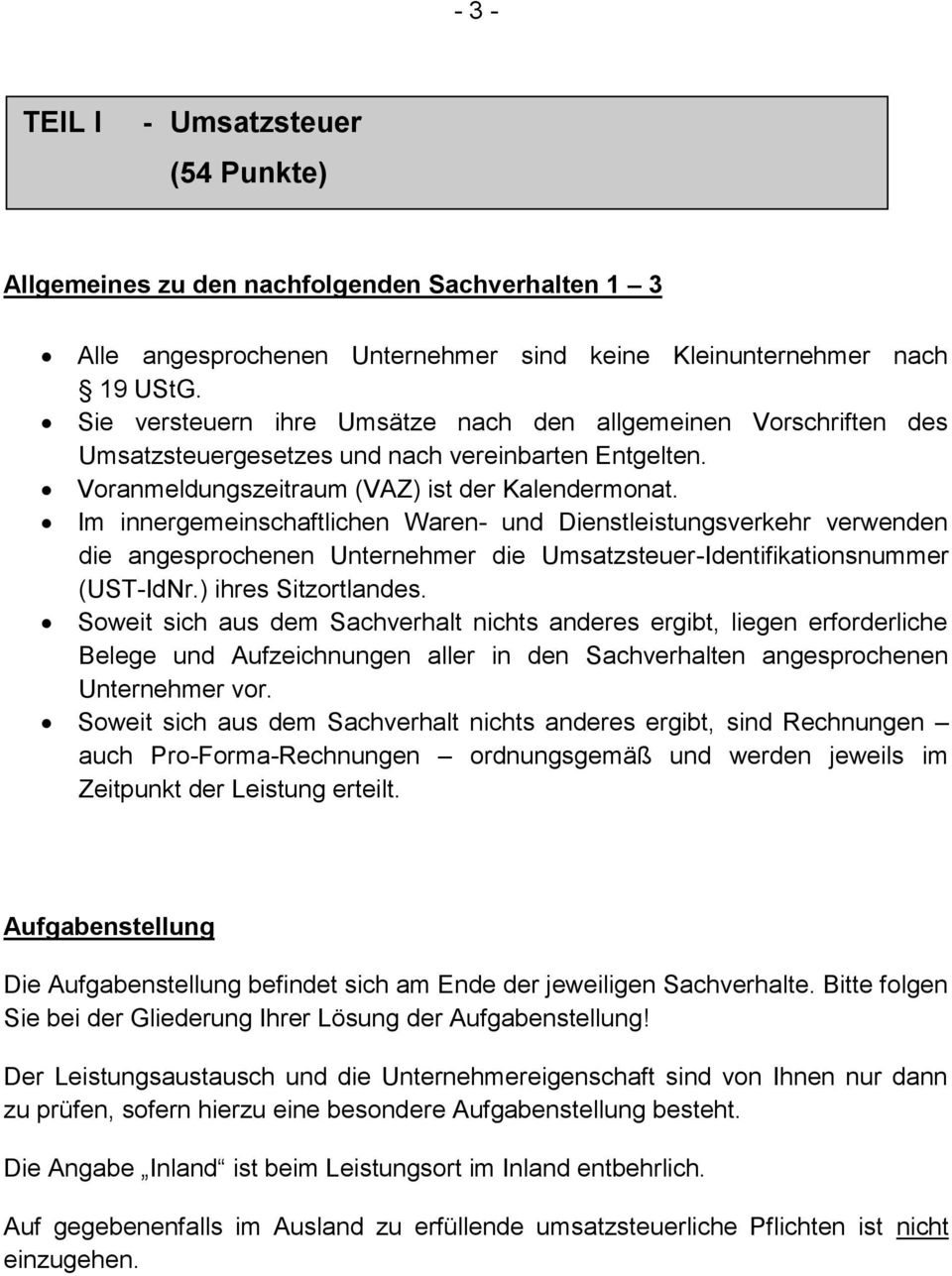 Im innergemeinschaftlichen Waren- und Dienstleistungsverkehr verwenden die angesprochenen Unternehmer die Umsatzsteuer-Identifikationsnummer (UST-IdNr.) ihres Sitzortlandes.