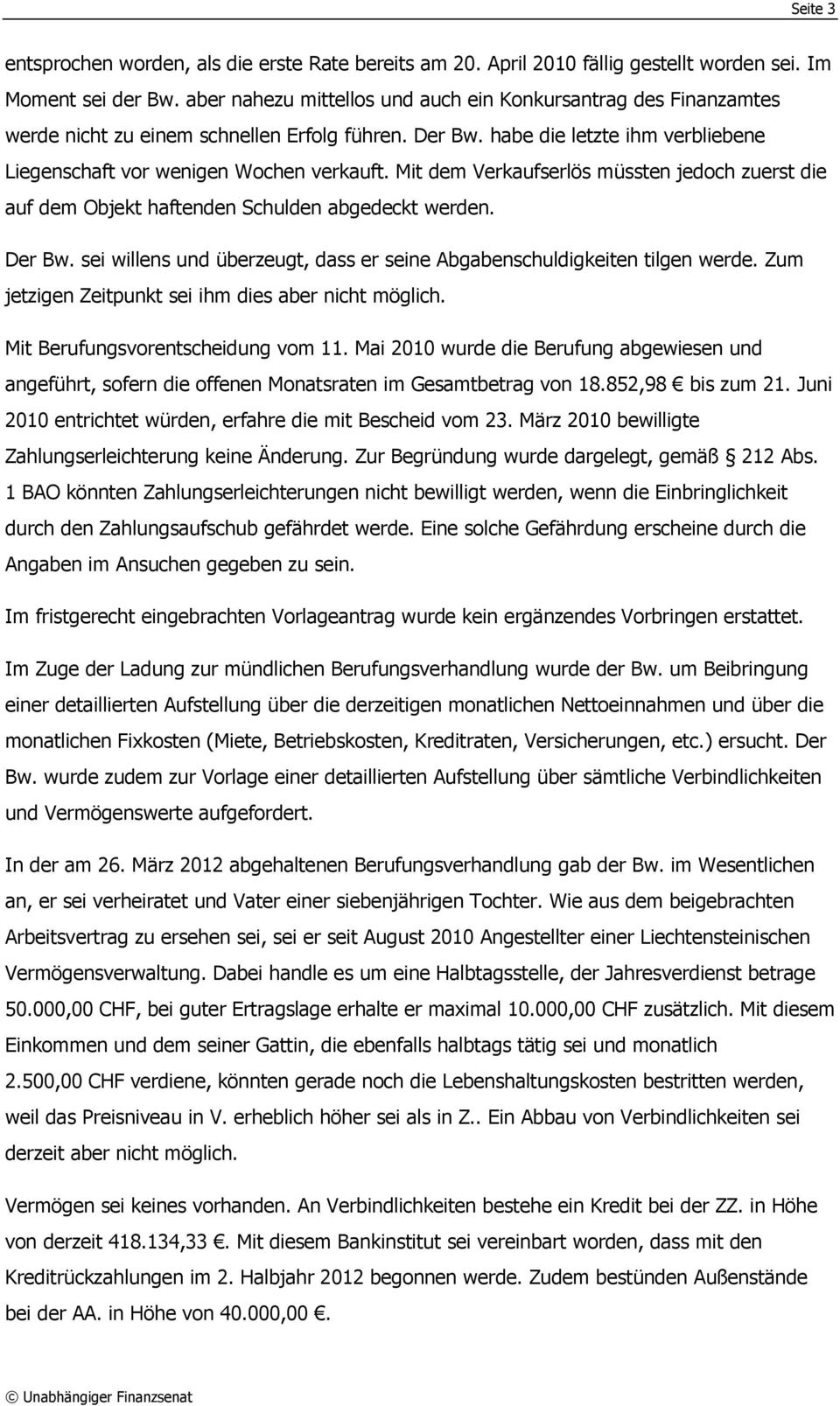 Mit dem Verkaufserlös müssten jedoch zuerst die auf dem Objekt haftenden Schulden abgedeckt werden. Der Bw. sei willens und überzeugt, dass er seine Abgabenschuldigkeiten tilgen werde.