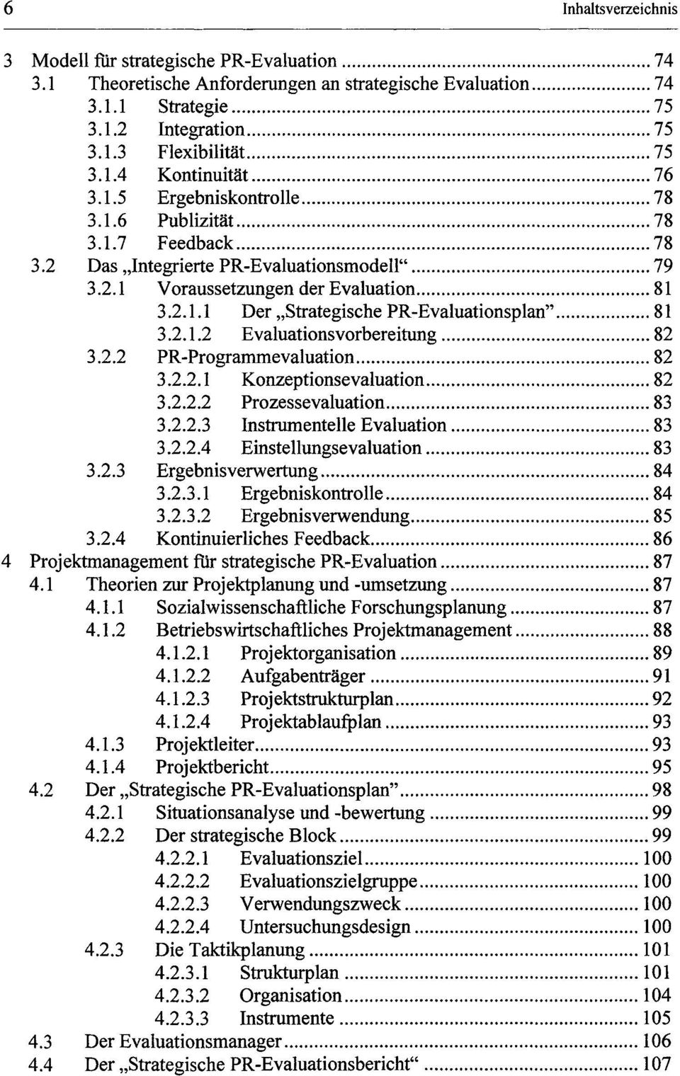 .. 81 3.2.1.2 Evaluationsvorbereitung... 82 3.2.2 PR-Programmevaluation... 82 3.2.2.1 Konzeptionsevaluation... 82 3.2.2.2 Prozessevaluation... 83 3.2.2.3 Instrumentelle Evaluation... 83 3.2.2.4 Einstellungsevaluation.