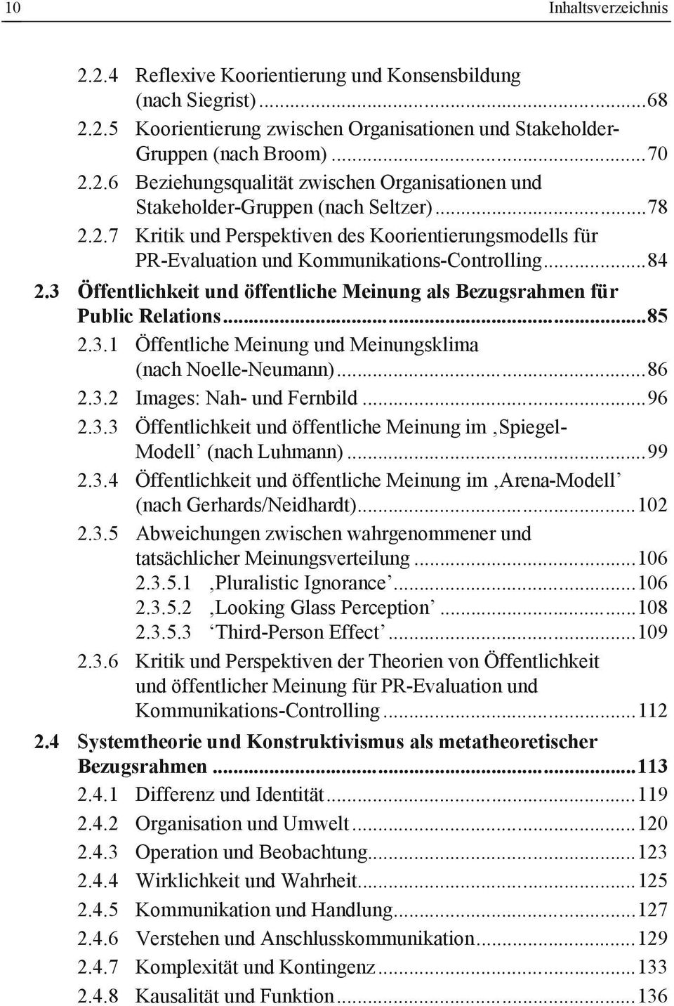 ..85 2.3.1 Öffentliche Meinung und Meinungsklima (nach Noelle-Neumann)...86 2.3.2 Images: Nah- und Fernbild...96 2.3.3 Öffentlichkeit und öffentliche Meinung im Spiegel- Modell (nach Luhmann)...99 2.