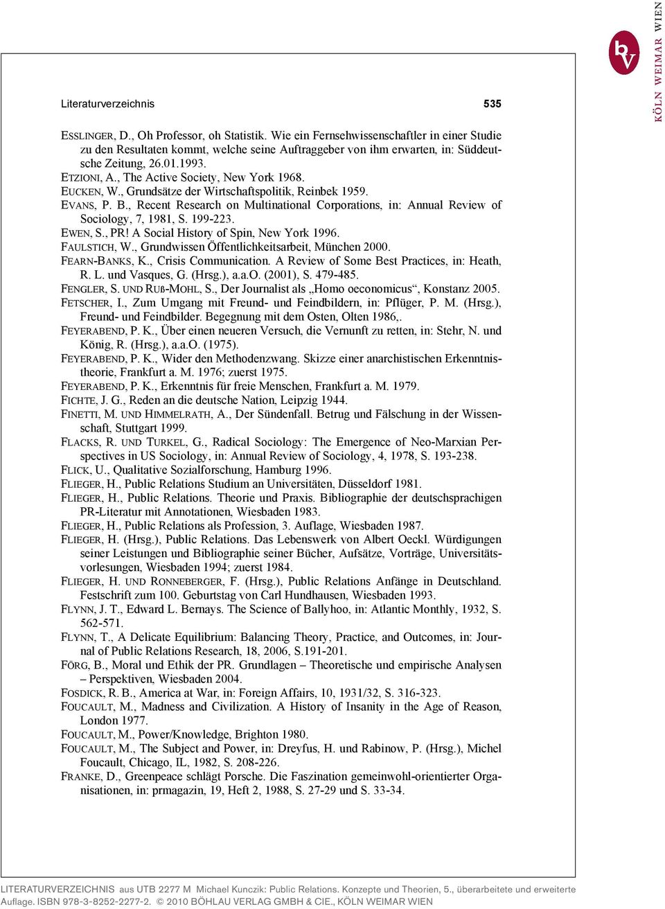 EUCKEN, W., Grundsätze der Wirtschaftspolitik, Reinbek 1959. EVANS, P. B., Recent Research on Multinational Corporations, in: Annual Review of Sociology, 7, 1981, S. 199-223. EWEN, S., PR!