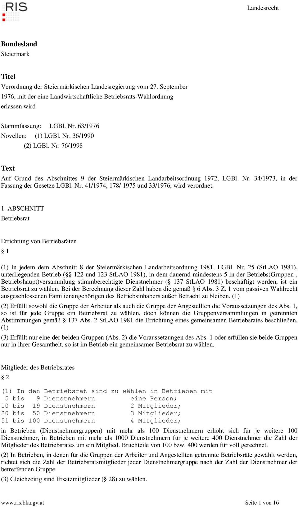 63/1976 Novellen: (1) LGBl. Nr. 36/1990 (2) LGBl. Nr. 76/1998 Text Auf Grund des Abschnittes 9 der Steiermärkischen Landarbeitsordnung 1972, LGBl. Nr. 34/1973, in der Fassung der Gesetze LGBl. Nr. 41/1974, 178/ 1975 und 33/1976, wird verordnet: 1.