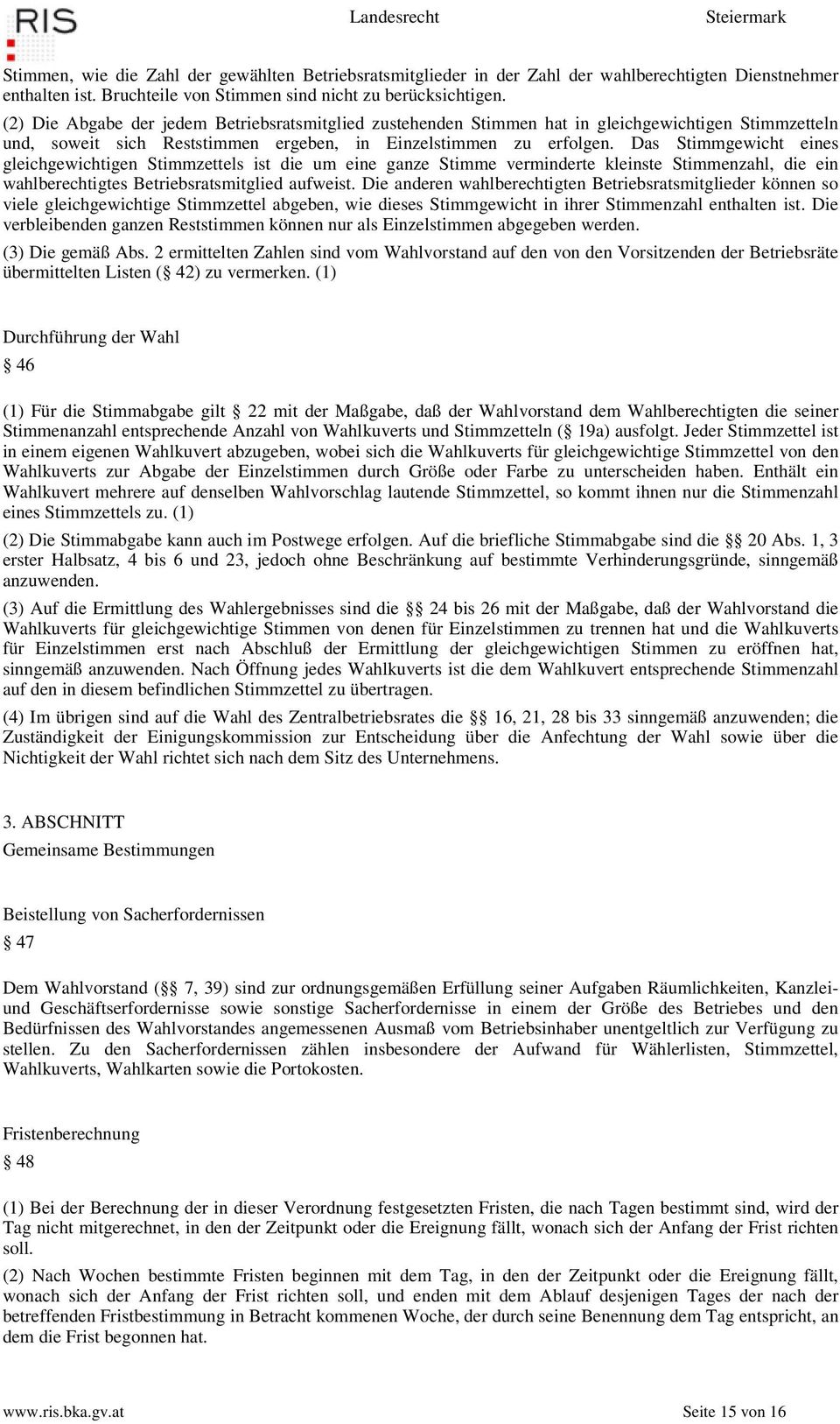 Das Stimmgewicht eines gleichgewichtigen Stimmzettels ist die um eine ganze Stimme verminderte kleinste Stimmenzahl, die ein wahlberechtigtes Betriebsratsmitglied aufweist.