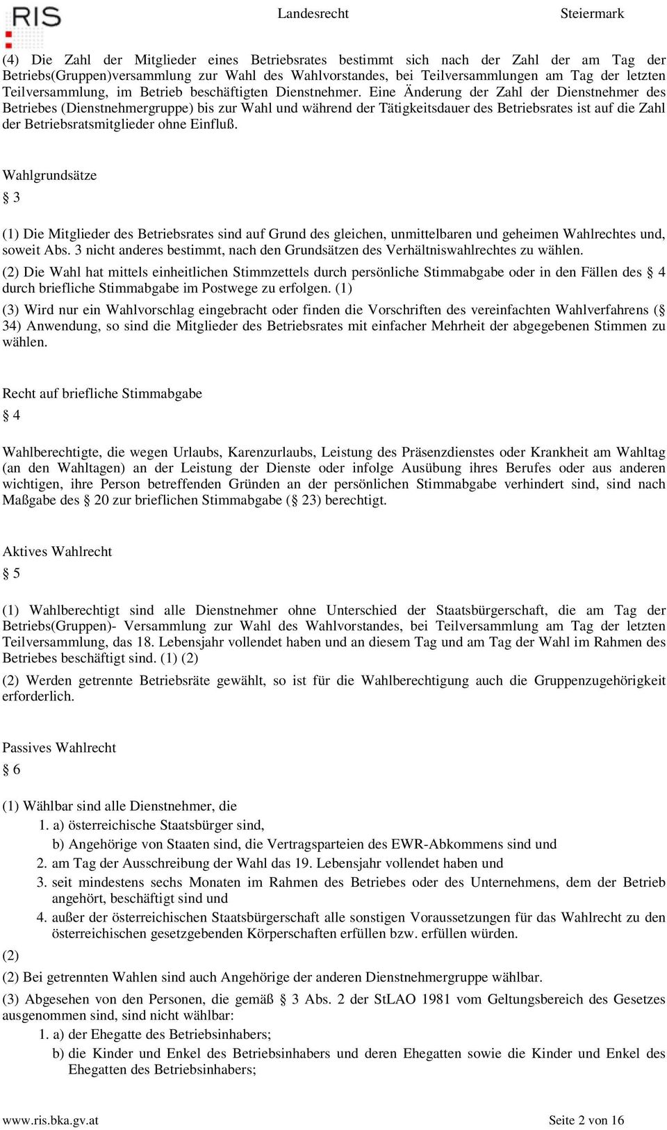 Eine Änderung der Zahl der Dienstnehmer des Betriebes (Dienstnehmergruppe) bis zur Wahl und während der Tätigkeitsdauer des Betriebsrates ist auf die Zahl der Betriebsratsmitglieder ohne Einfluß.