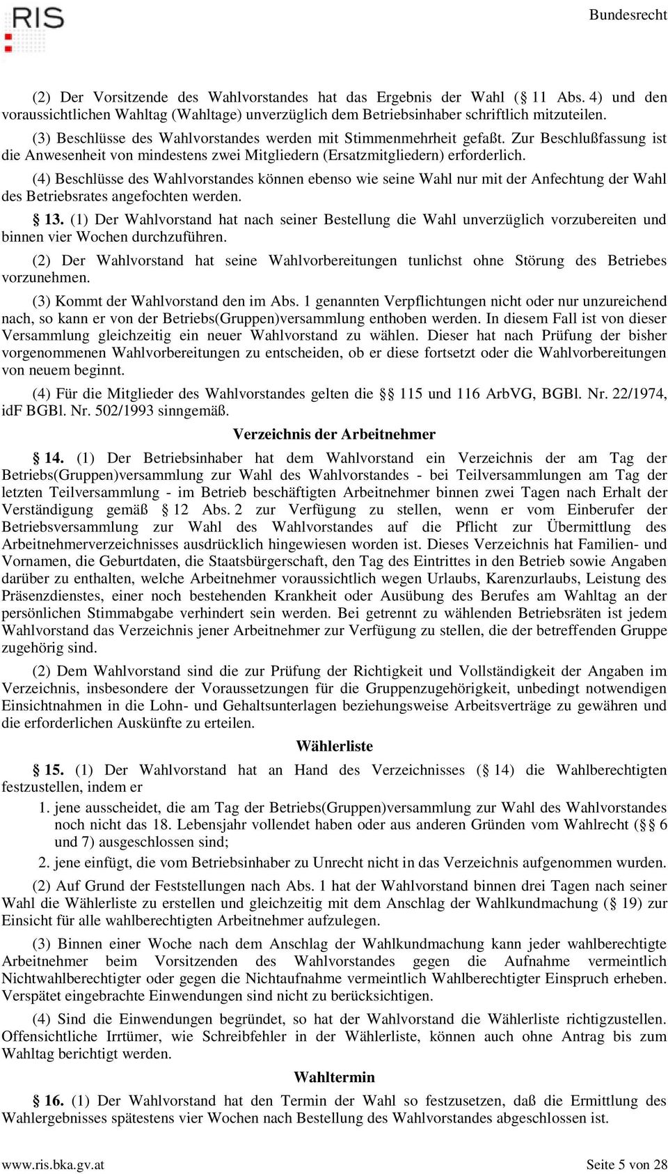 (4) Beschlüsse des Wahlvorstandes können ebenso wie seine Wahl nur mit der Anfechtung der Wahl des Betriebsrates angefochten werden. 13.