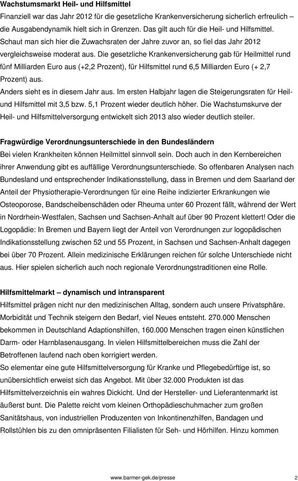 Die gesetzliche Krankenversicherung gab für Heilmittel rund fünf Milliarden Euro aus (+2,2 Prozent), für Hilfsmittel rund 6,5 Milliarden Euro (+ 2,7 Prozent) aus. Anders sieht es in diesem Jahr aus.