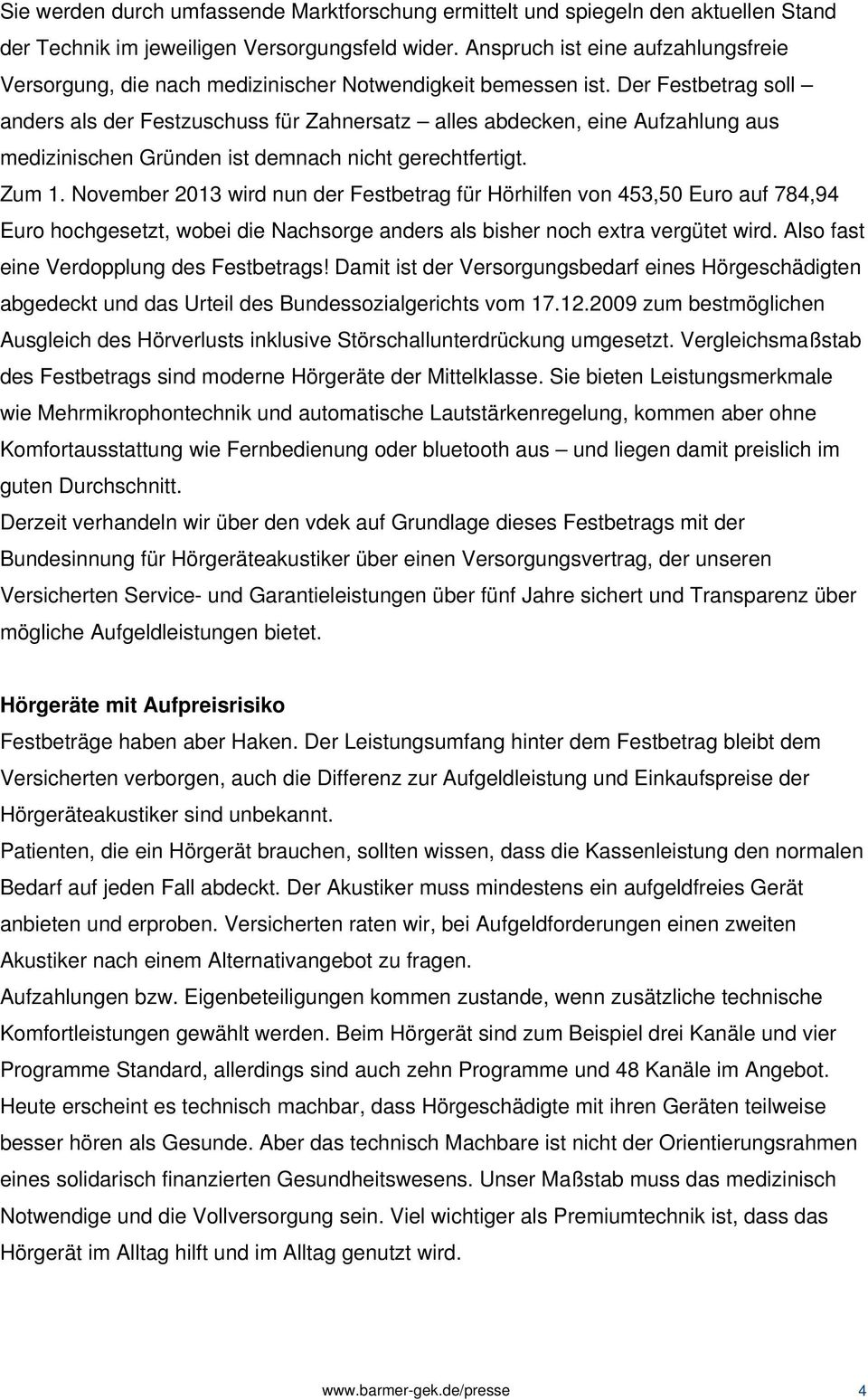 Der Festbetrag soll anders als der Festzuschuss für Zahnersatz alles abdecken, eine Aufzahlung aus medizinischen Gründen ist demnach nicht gerechtfertigt. Zum 1.