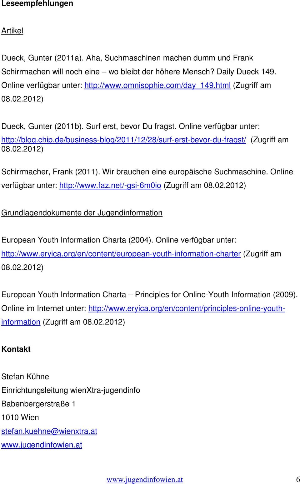 de/business-blog/2011/12/28/surf-erst-bevor-du-fragst/ (Zugriff am 08.02.2012) Schirrmacher, Frank (2011). Wir brauchen eine europäische Suchmaschine. Online verfügbar unter: http://www.faz.