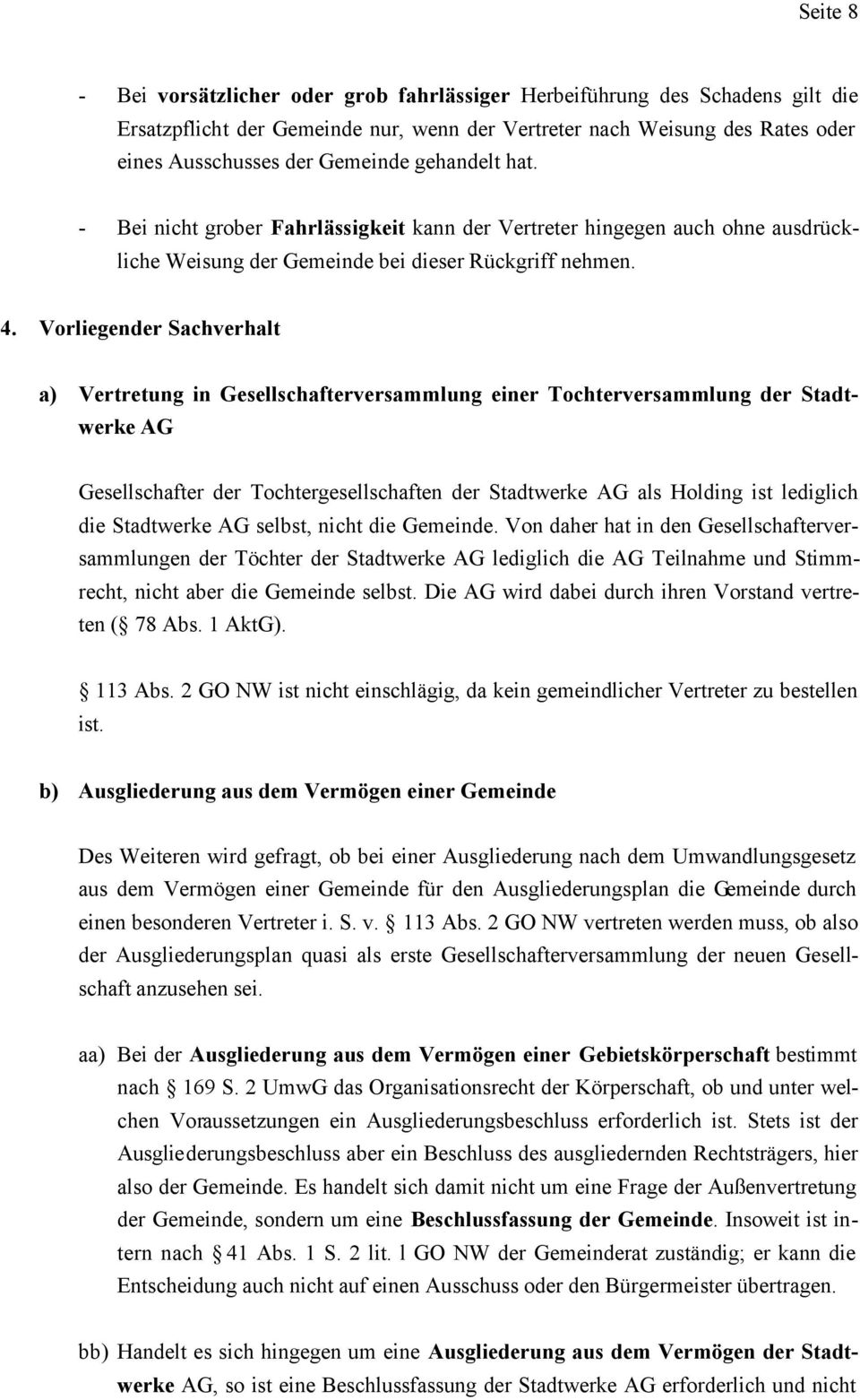 Vorliegender Sachverhalt a) Vertretung in Gesellschafterversammlung einer Tochterversammlung der Stadtwerke AG Gesellschafter der Tochtergesellschaften der Stadtwerke AG als Holding ist lediglich die