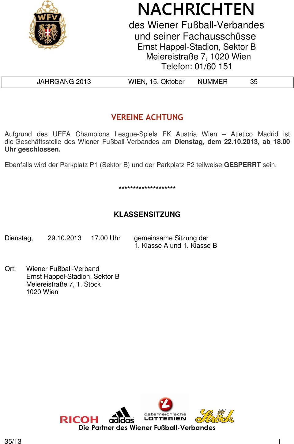 2013, ab 18.00 Uhr geschlossen. Ebenfalls wird der Parkplatz P1 (Sektor B) und der Parkplatz P2 teilweise GESPERRT sein. ******************** KLASSENSITZUNG Dienstag, 29.10.2013 17.