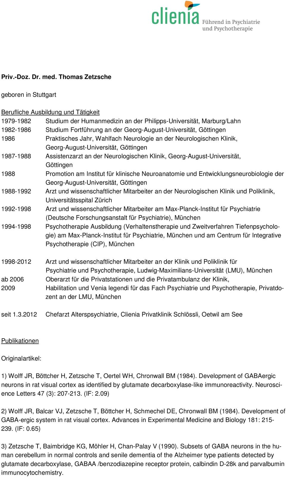 Georg-August-Universität, Göttingen 1986 Praktisches Jahr, Wahlfach Neurologie an der Neurologischen Klinik, Georg-August-Universität, Göttingen 1987-1988 Assistenzarzt an der Neurologischen Klinik,