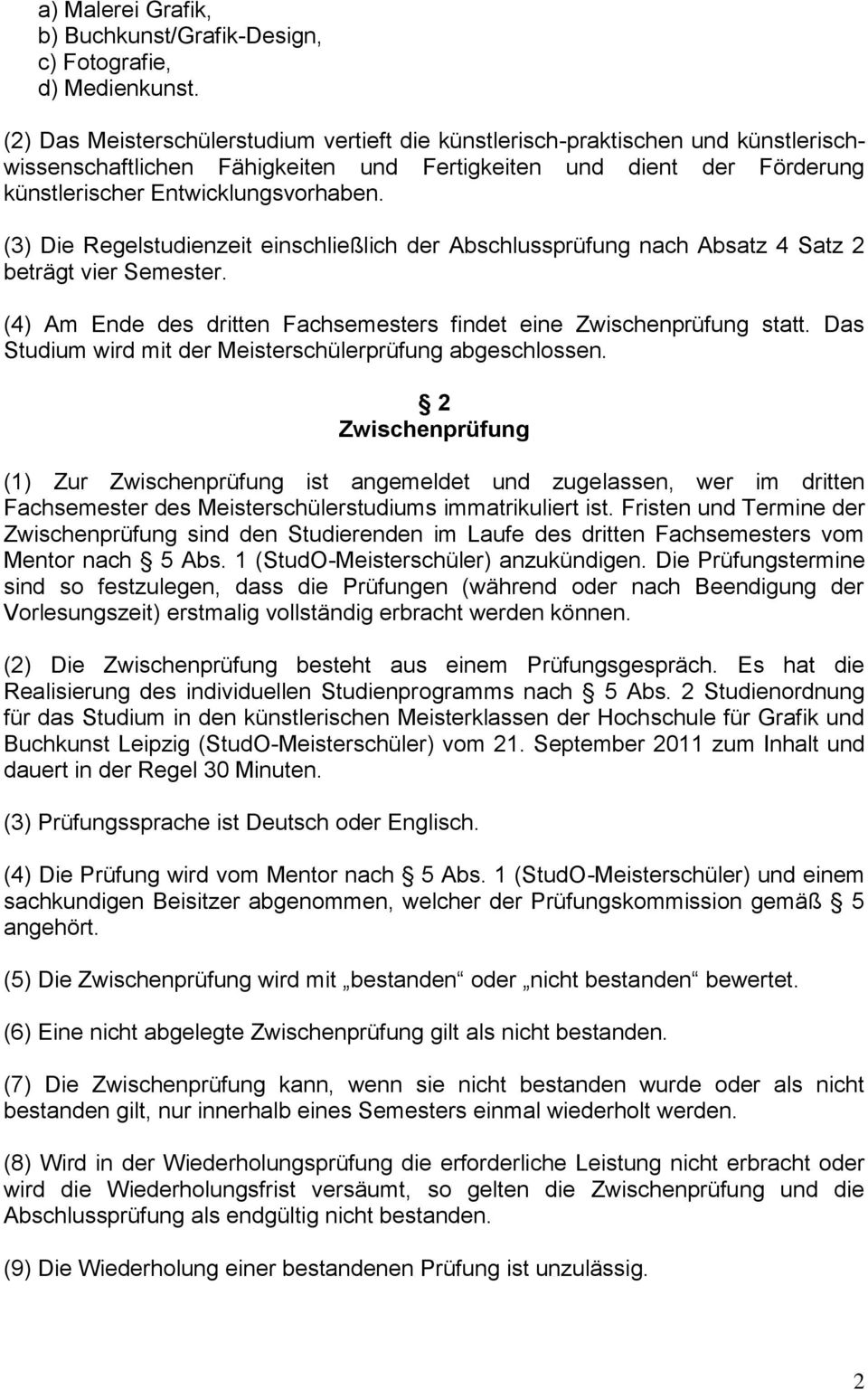 (3) Die Regelstudienzeit einschließlich der Abschlussprüfung nach Absatz 4 Satz 2 beträgt vier Semester. (4) Am Ende des dritten Fachsemesters findet eine Zwischenprüfung statt.