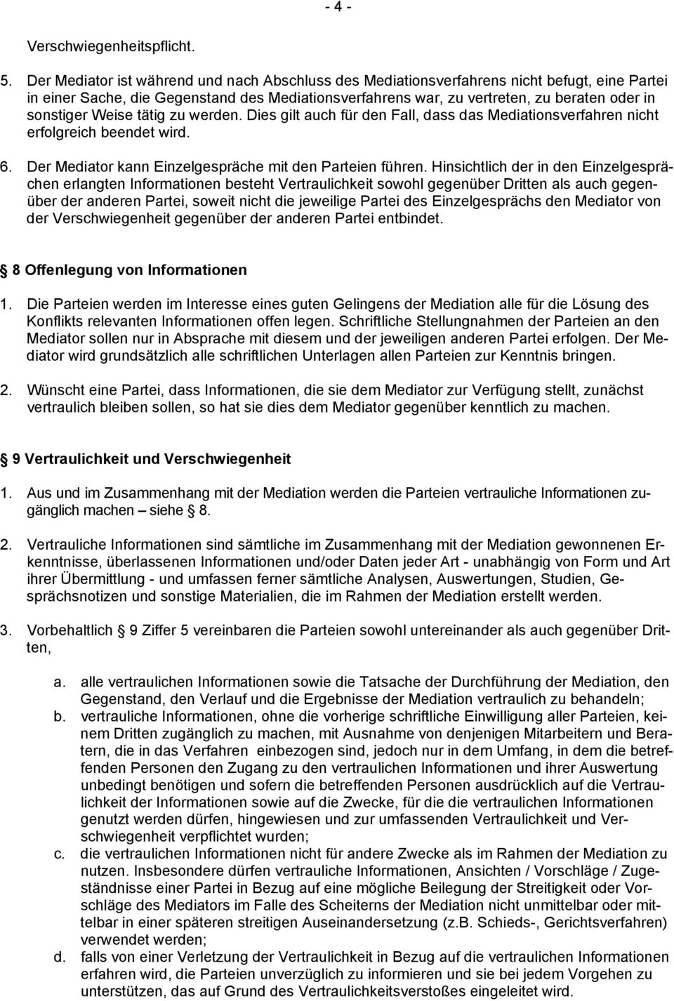 Weise tätig zu werden. Dies gilt auch für den Fall, dass das Mediationsverfahren nicht erfolgreich beendet wird. 6. Der Mediator kann Einzelgespräche mit den Parteien führen.