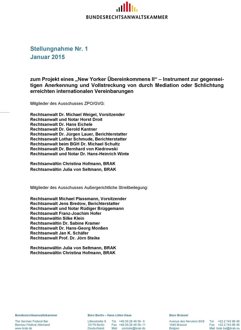 Mitglieder des Ausschusses ZPO/GVG: Rechtsanwalt Dr. Michael Weigel, Vorsitzender Rechtsanwalt und Notar Horst Droit Rechtsanwalt Dr. Hans Eichele Rechtsanwalt Dr. Gerold Kantner Rechtsanwalt Dr.