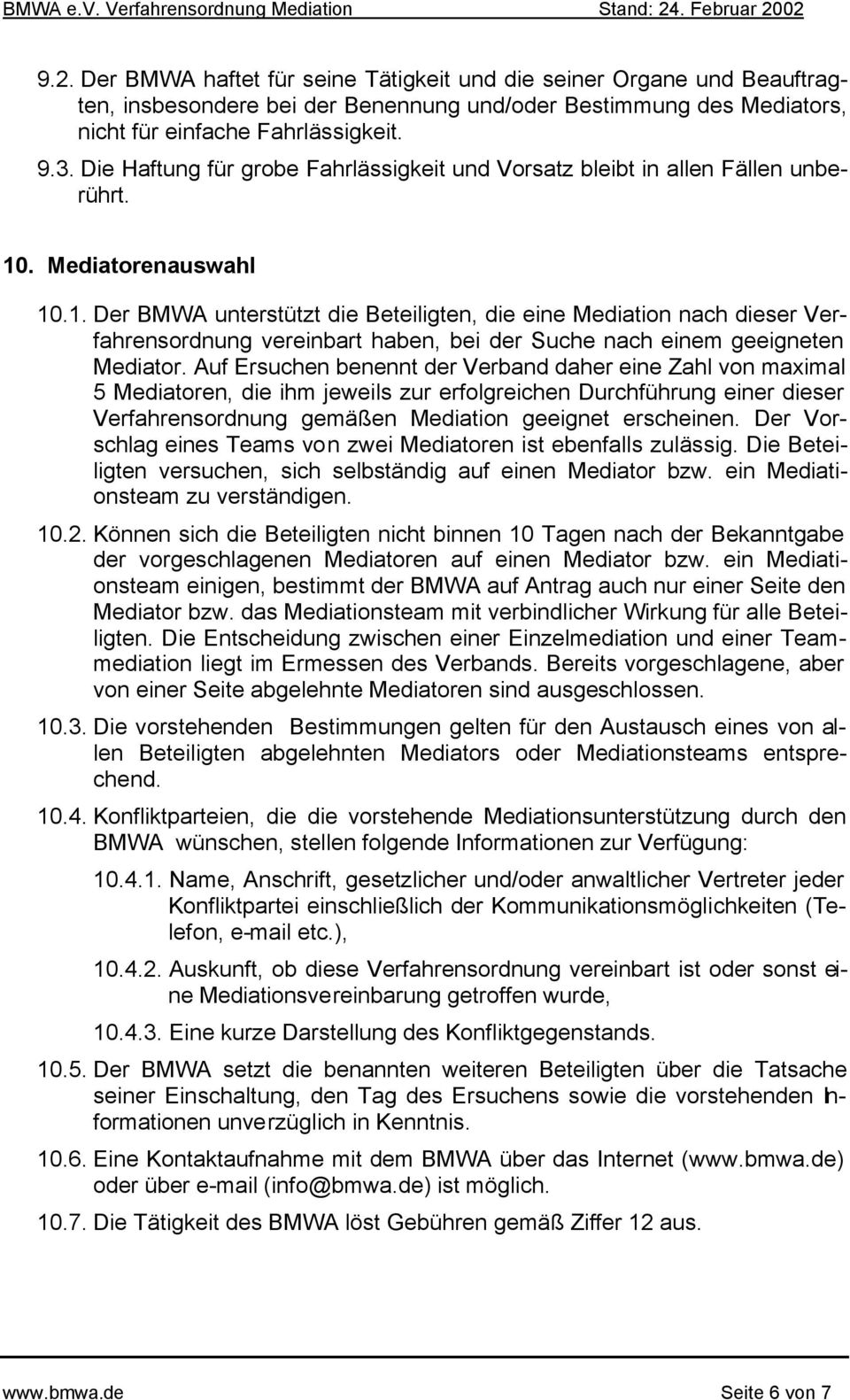 . Mediatorenauswahl 10.1. Der BMWA unterstützt die Beteiligten, die eine Mediation nach dieser Verfahrensordnung vereinbart haben, bei der Suche nach einem geeigneten Mediator.