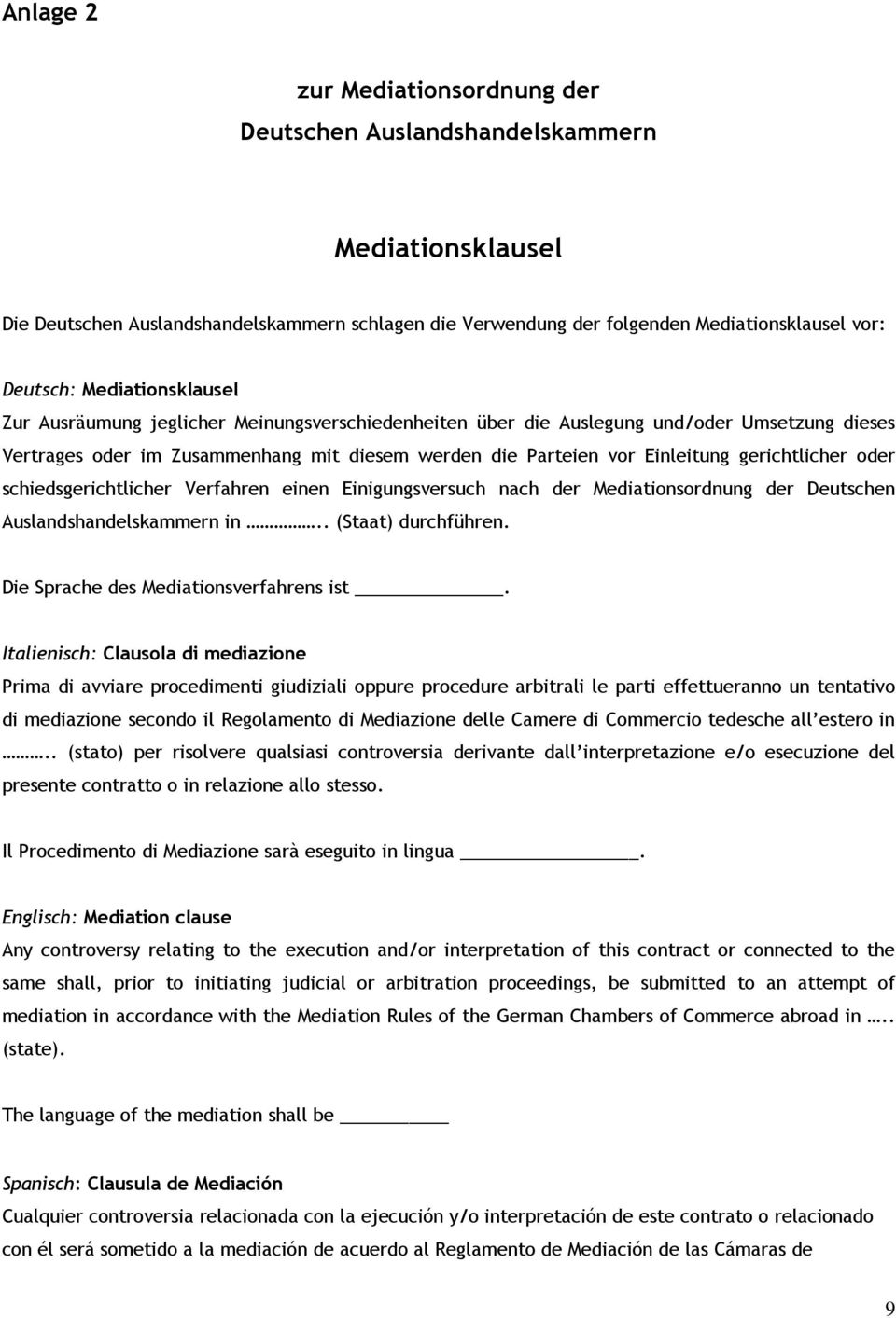gerichtlicher oder schiedsgerichtlicher Verfahren einen Einigungsversuch nach der Mediationsordnung der Deutschen Auslandshandelskammern in.. (Staat) durchführen.