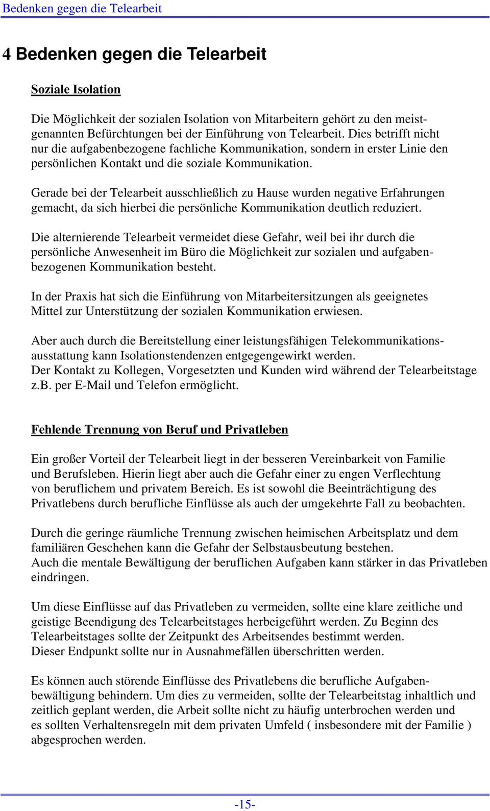 Gerade bei der Telearbeit ausschließlich zu Hause wurden negative Erfahrungen gemacht, da sich hierbei die persönliche Kommunikation deutlich reduziert.