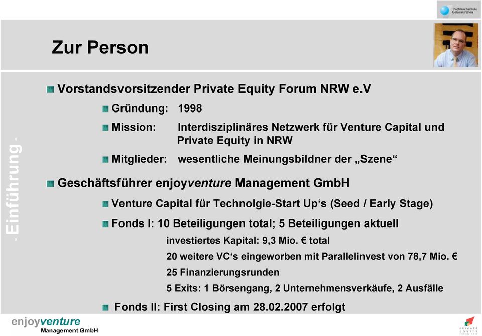 Geschäftsführer enjoyventure Management GmbH Venture Capital für Technolgie-Start Up s (Seed / Early Stage) Fonds I: 10 Beteiligungen total; 5