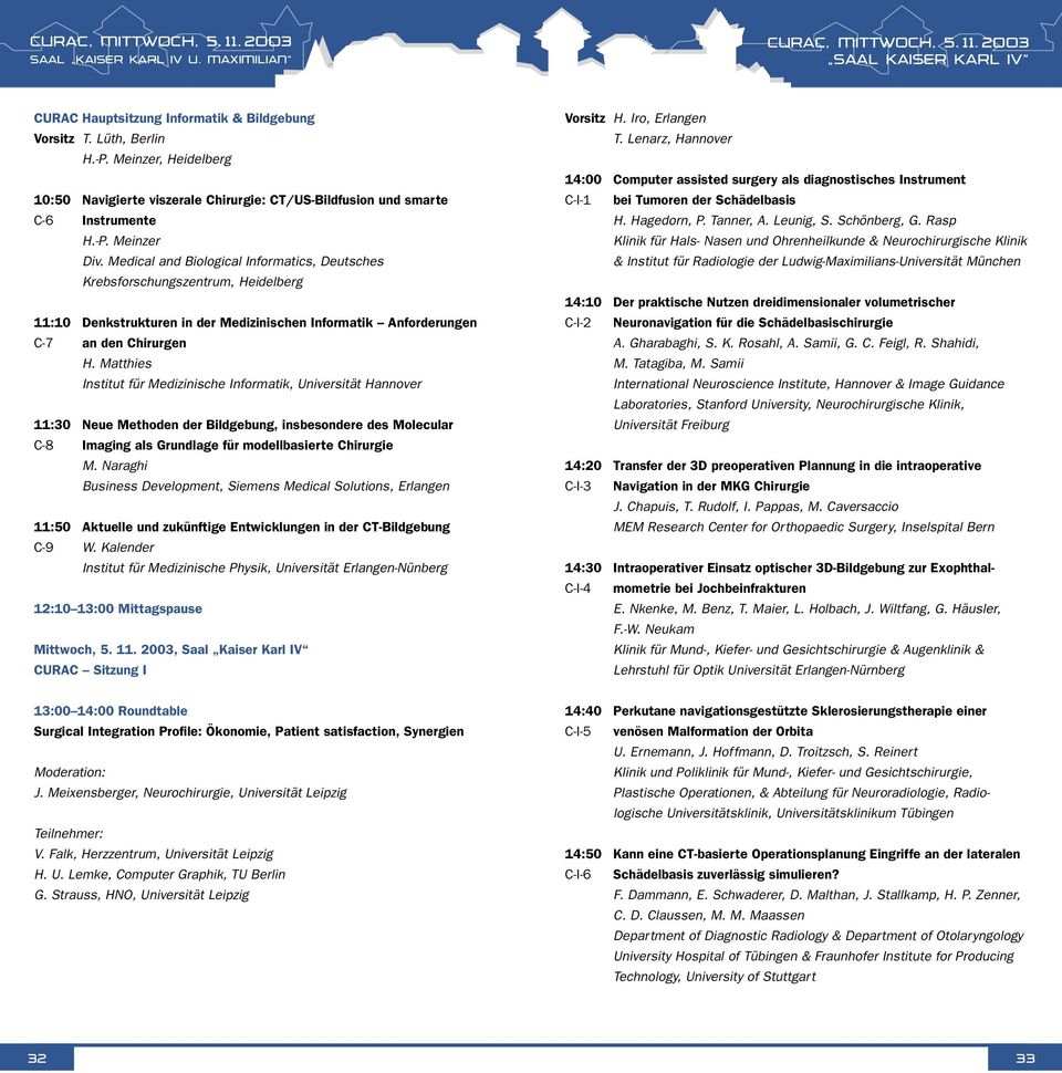 Medical and Biological Informatics, Deutsches Krebsforschungszentrum, Heidelberg 11:10 Denkstrukturen in der Medizinischen Informatik Anforderungen C-7 an den Chirurgen H.