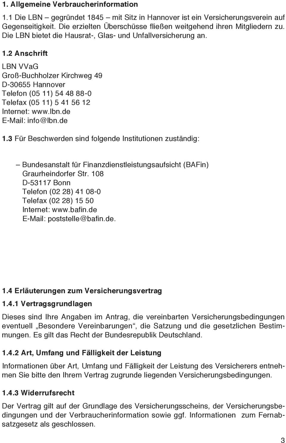 lbn.de E-Mail: info@lbn.de 1.3 Für Beschwerden sind folgende Institutionen zuständig: Bundesanstalt für Finanzdienstleistungsaufsicht (BAFin) Graurheindorfer Str.