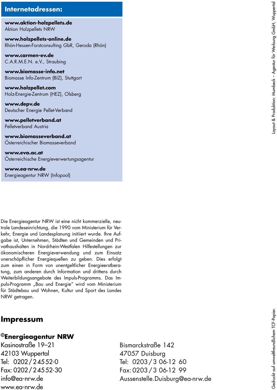 at Pelletverband Austria www.biomasseverband.at Österreichischer Biomasseverband www.eva.ac.at Österreichische Energieverwertungsagentur www.ea-nrw.