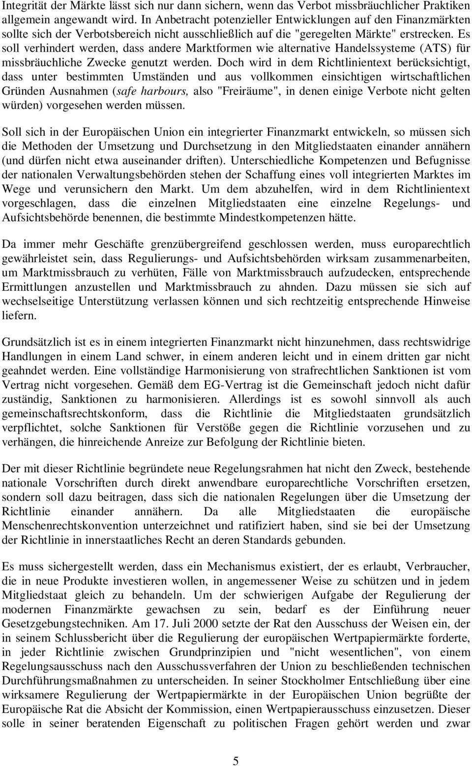 Es soll verhindert werden, dass andere Marktformen wie alternative Handelssysteme (ATS) für missbräuchliche Zwecke genutzt werden.