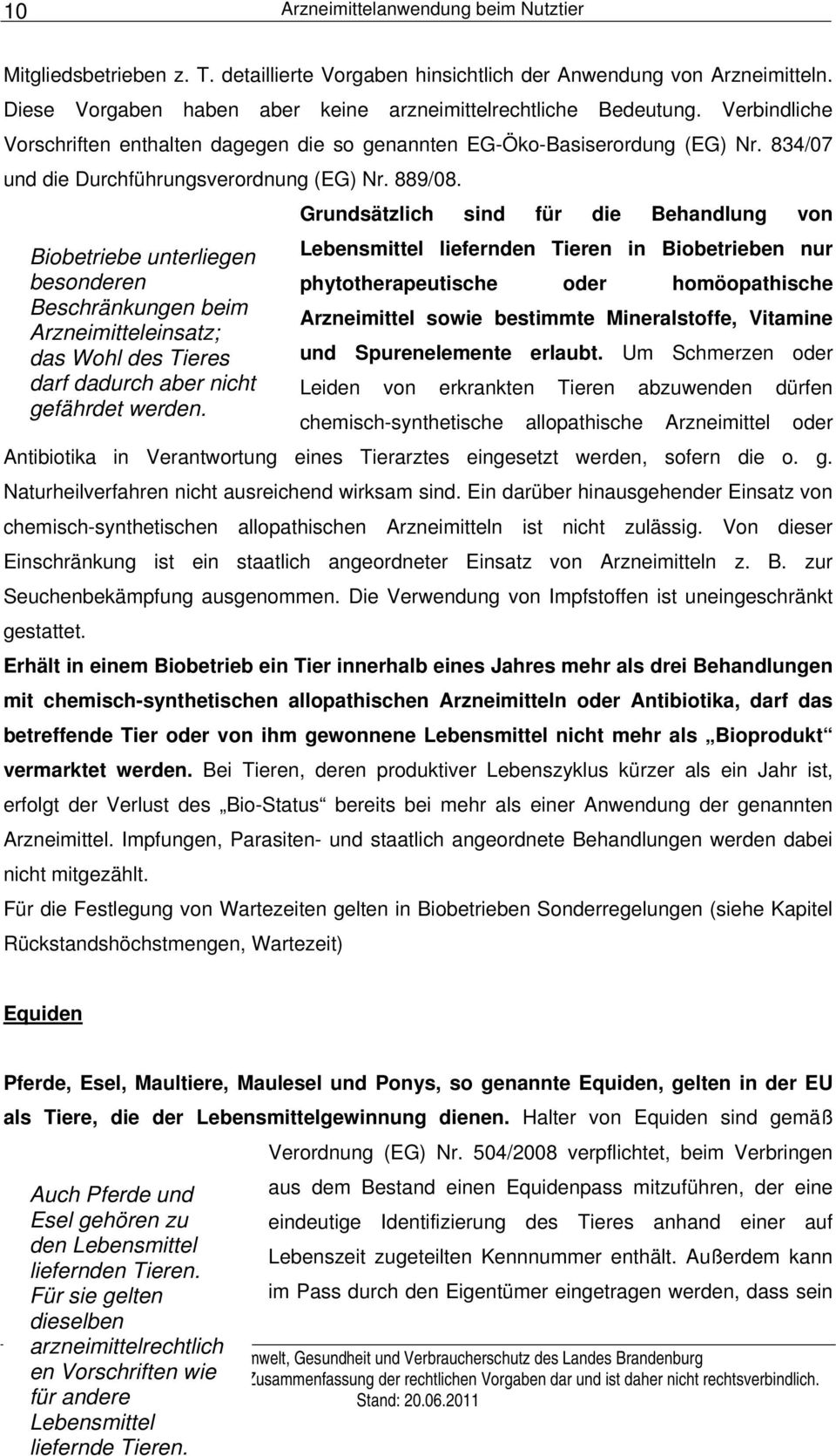 Grundsätzlich sind für die Behandlung von Biobetriebe unterliegen Lebensmittel liefernden Tieren in Biobetrieben nur besonderen phytotherapeutische oder homöopathische Beschränkungen beim