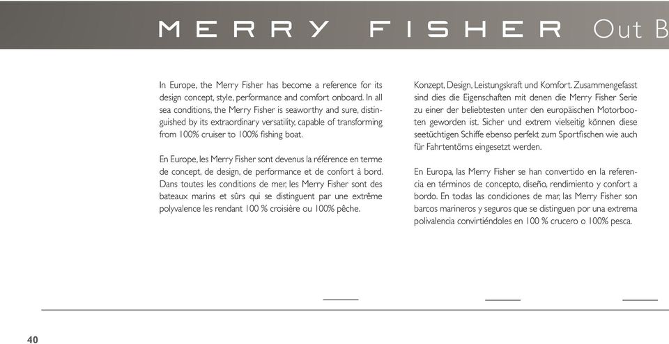 En Europe, les Merry Fisher sont devenus la référence en terme de concept, de design, de performance et de confort à bord.